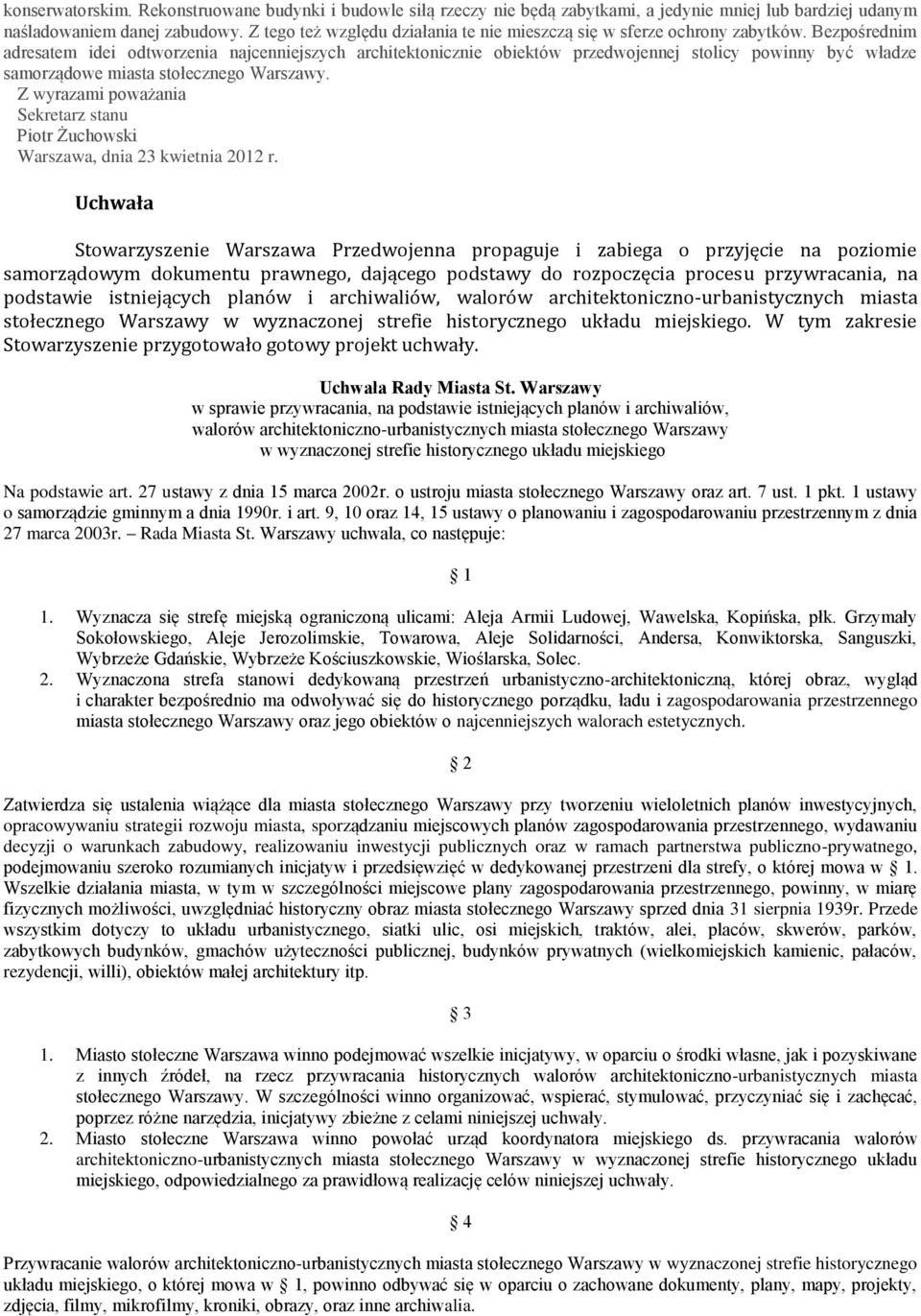 Bezpośrednim adresatem idei odtworzenia najcenniejszych architektonicznie obiektów przedwojennej stolicy powinny być władze samorządowe miasta stołecznego Warszawy.