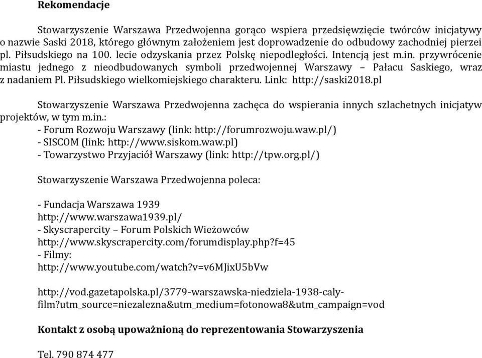 przywrócenie miastu jednego z nieodbudowanych symboli przedwojennej Warszawy Pałacu Saskiego, wraz z nadaniem Pl. Piłsudskiego wielkomiejskiego charakteru. Link: http://saski2018.