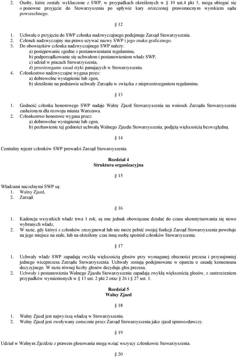 Uchwałę o przyjęciu do SWP członka nadzwyczajnego podejmuje Zarząd Stowarzyszenia. 2. Członek nadzwyczajny ma prawo używać nazwy SWP i jego znaku graficznego. 3.