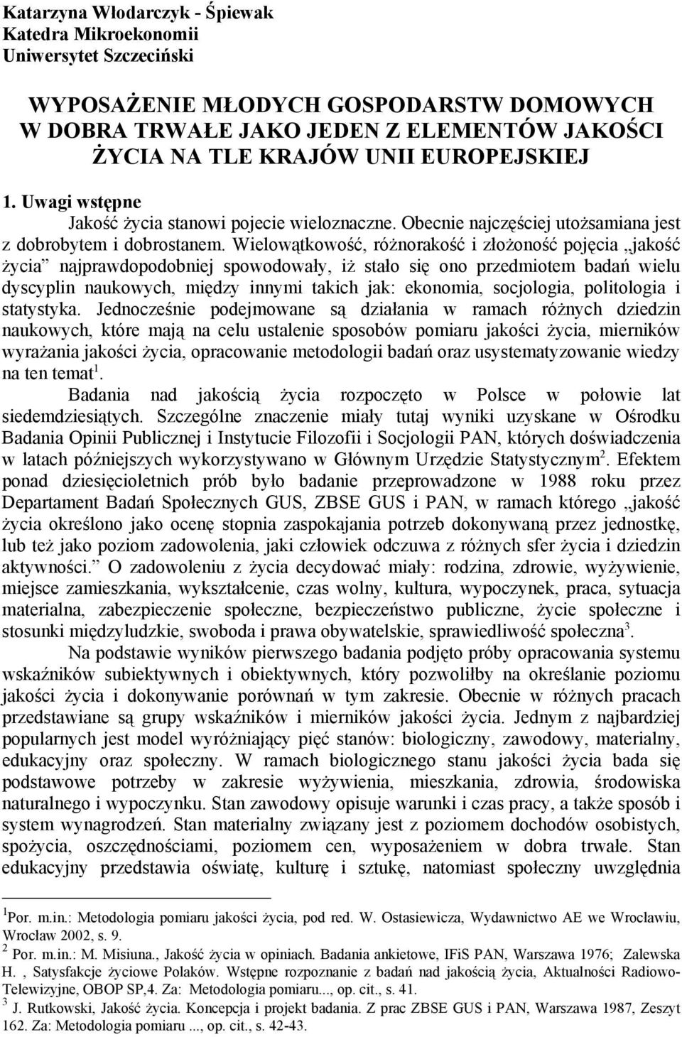 Wielowątkowość, różnorakość i złożoność pojęcia jakość życia najprawdopodobniej spowodowały, iż stało się ono przedmiotem badań wielu dyscyplin naukowych, między innymi takich jak: ekonomia,