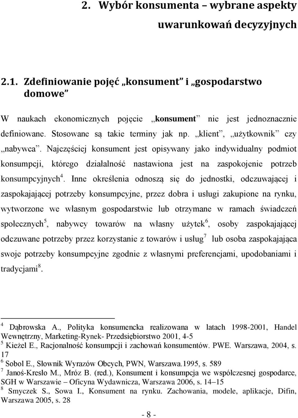 Najczęściej konsument jest opisywany jako indywidualny podmiot konsumpcji, którego działalność nastawiona jest na zaspokojenie potrzeb konsumpcyjnych 4.