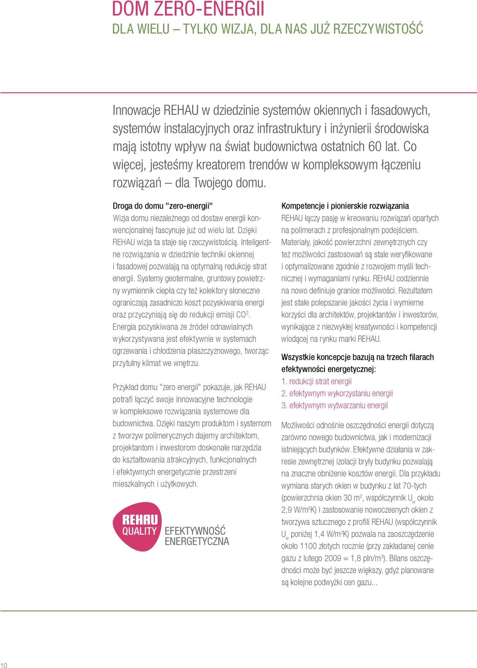 Droga do domu "zero-energii" Wizja domu niezależnego od dostaw energii konwencjonalnej fascynuje już od wielu lat. Dzięki REHAU wizja ta staje się rzeczywistością.