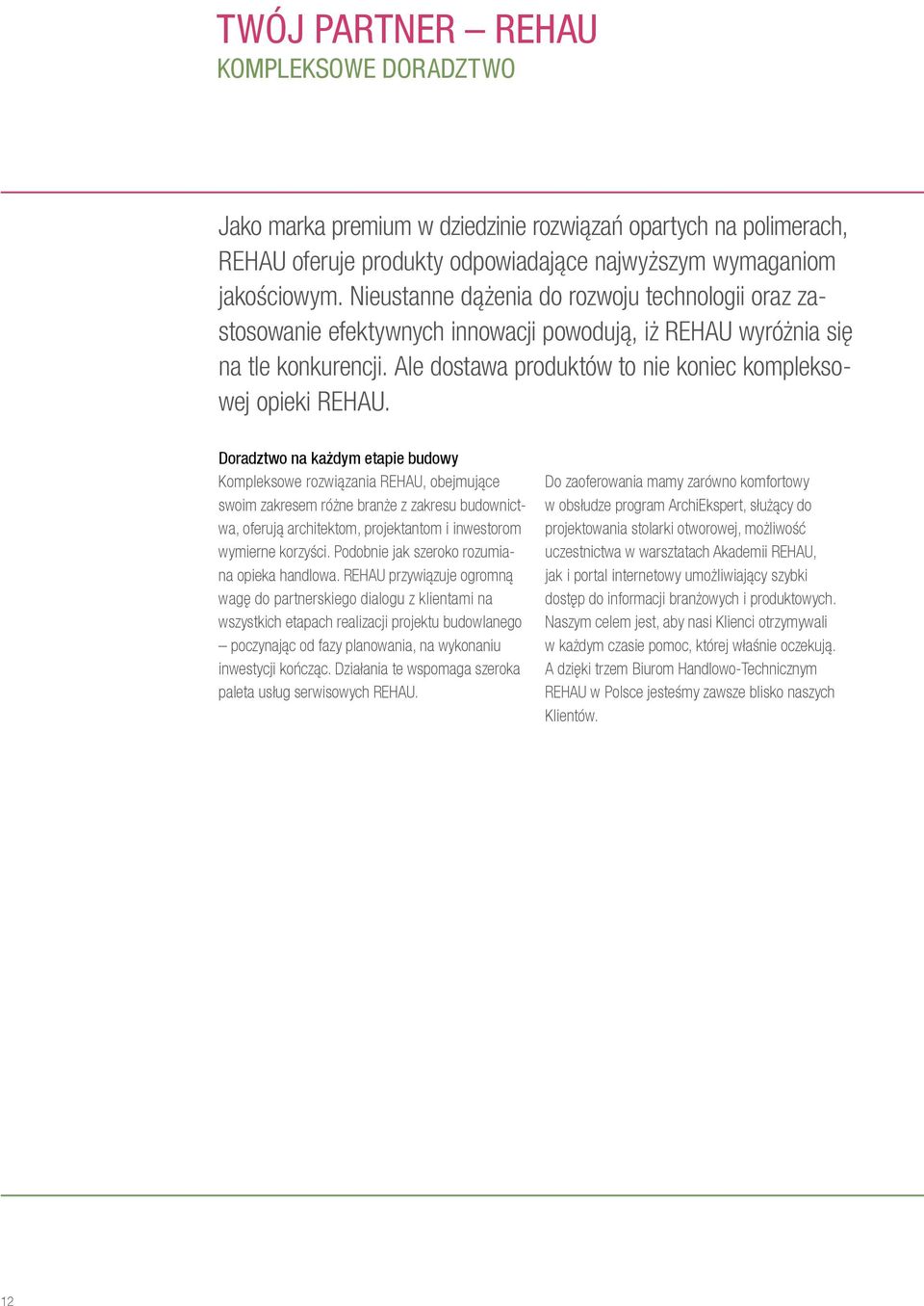 Doradztwo na każdym etapie budowy Kompleksowe rozwiązania REHAU, obejmujące swoim zakresem różne branże z zakresu budownictwa, oferują architektom, projektantom i inwestorom wymierne korzyści.