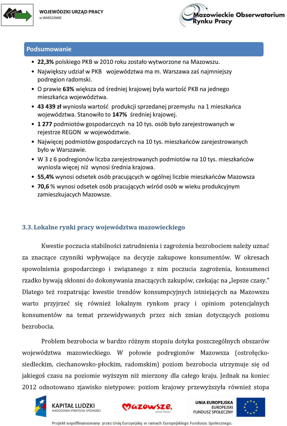 Stanowiło to 147% średniej krajowej. 1 277 podmiotów gospodarczych na 10 tys. osób było zarejestrowanych w rejestrze REGON w województwie. Najwięcej podmiotów gospodarczych na 10 tys.