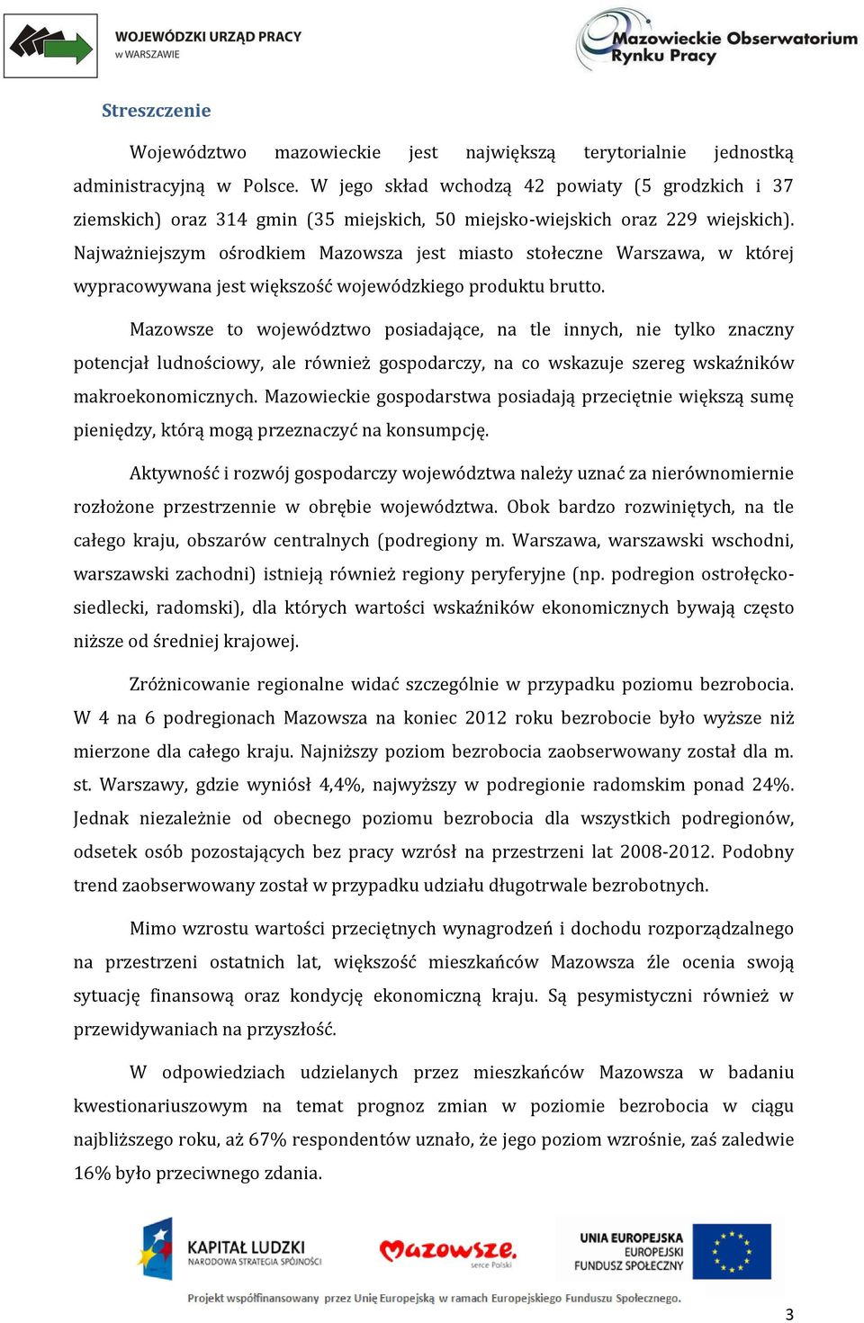 Najważniejszym ośrodkiem Mazowsza jest miasto stołeczne Warszawa, w której wypracowywana jest większość wojewódzkiego produktu brutto.