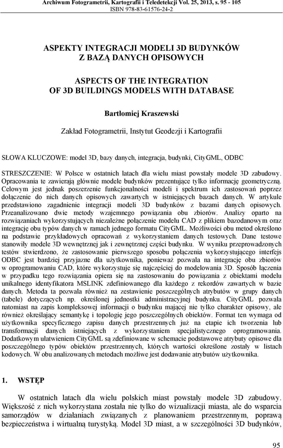 Instytut Geodezji i Kartografii SŁOWA KLUCZOWE: model 3D, bazy danych, integracja, budynki, CityGML, ODBC STRESZCZENIE: W Polsce w ostatnich latach dla wielu miast powstały modele 3D zabudowy.