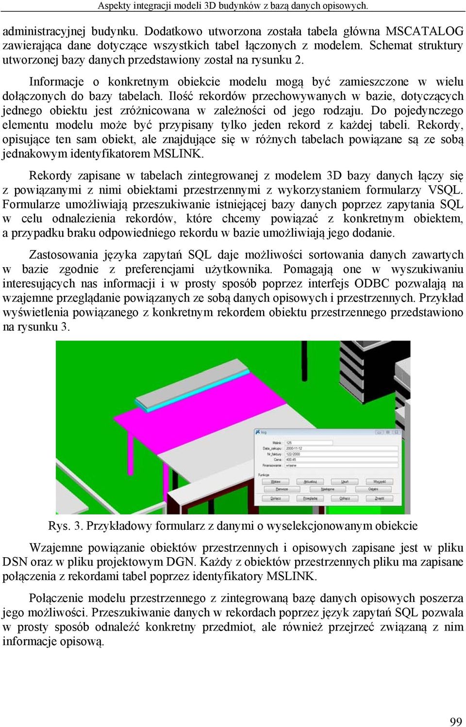 Informacje o konkretnym obiekcie modelu mogą być zamieszczone w wielu dołączonych do bazy tabelach.