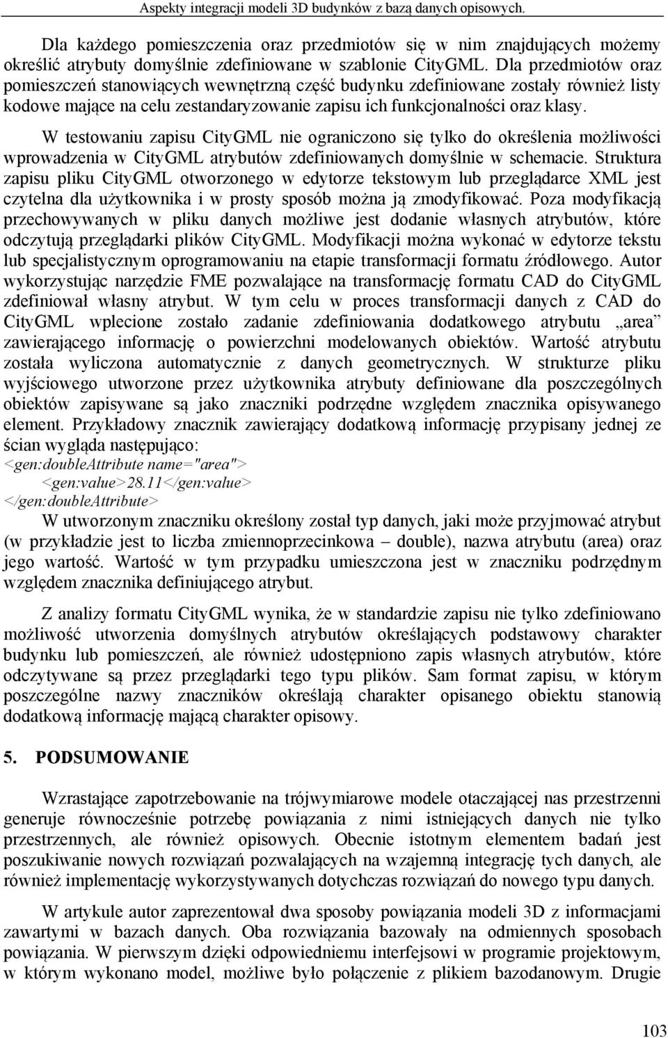 W testowaniu zapisu CityGML nie ograniczono się tylko do określenia możliwości wprowadzenia w CityGML atrybutów zdefiniowanych domyślnie w schemacie.