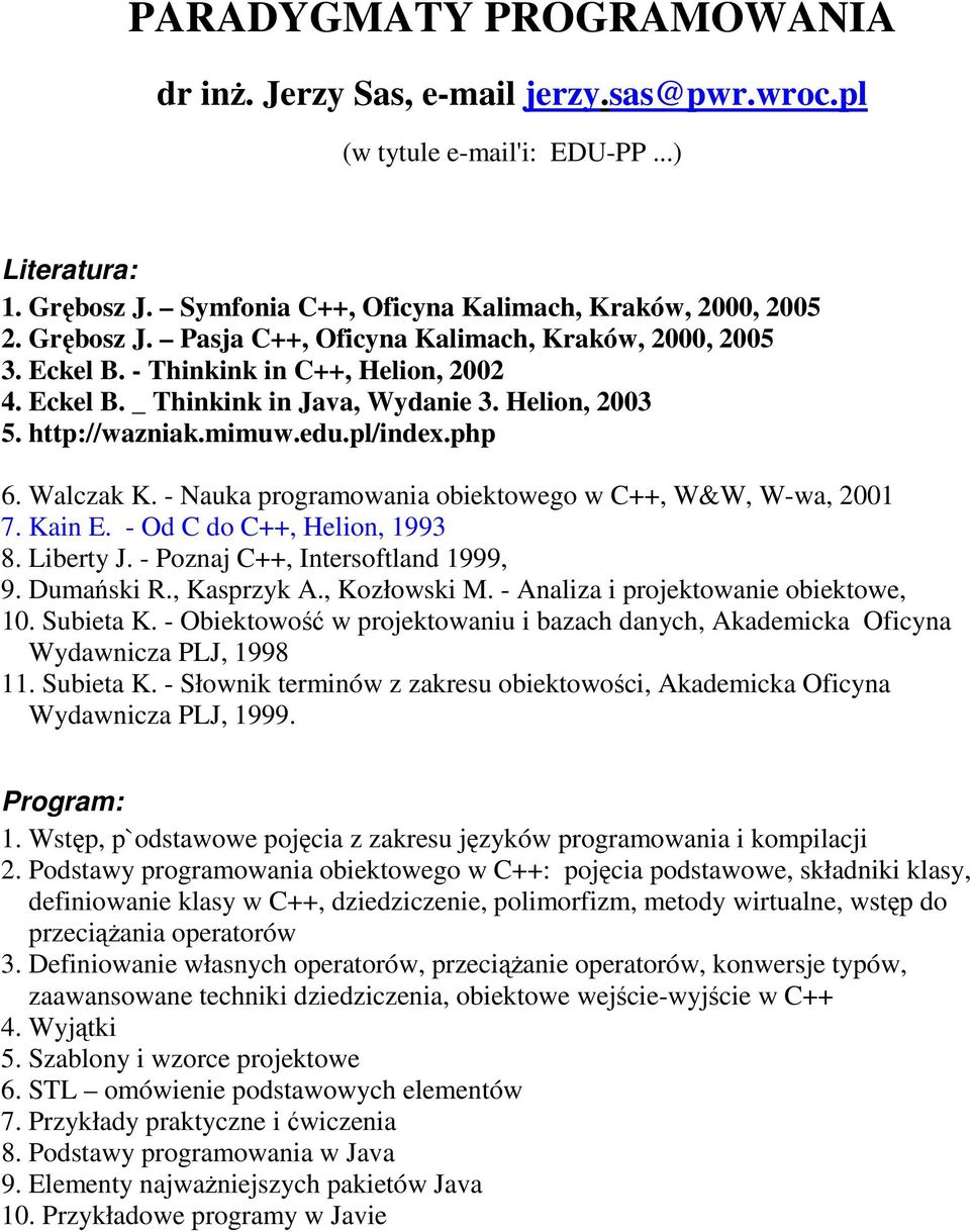 - Nauka programowania obiektowego w C++, W&W, W-wa, 2001 7. Kain E. - Od C do C++, Helion, 1993 8. Liberty J. - Poznaj C++, Intersoftland 1999, 9. Dumański R., Kasprzyk A., Kozłowski M.