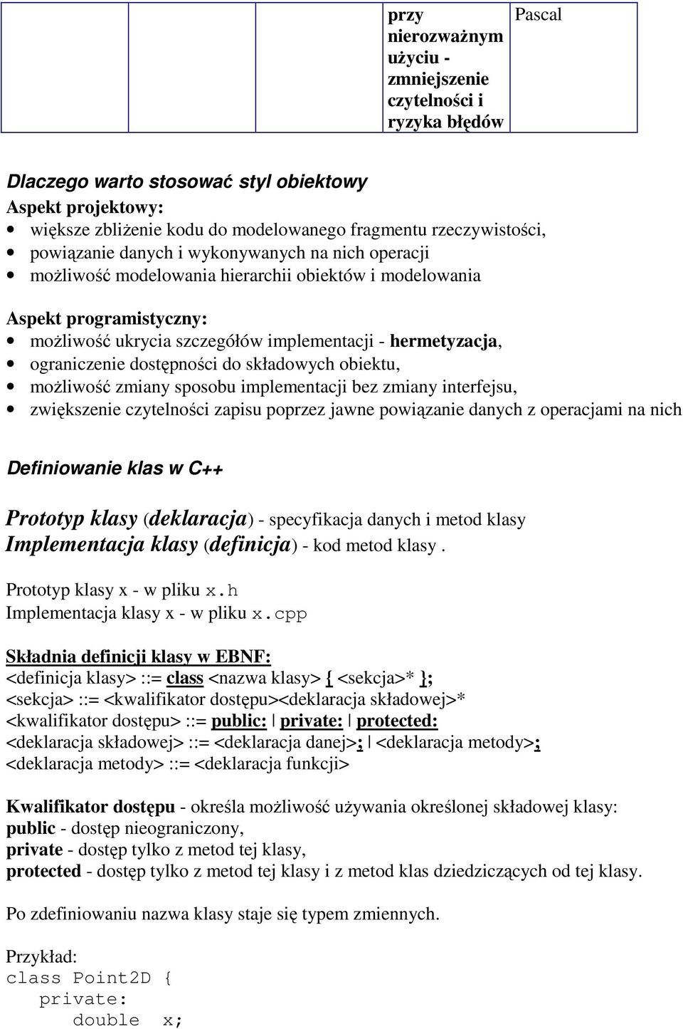 ograniczenie dostępności do składowych obiektu, możliwość zmiany sposobu implementacji bez zmiany interfejsu, zwiększenie czytelności zapisu poprzez jawne powiązanie danych z operacjami na nich