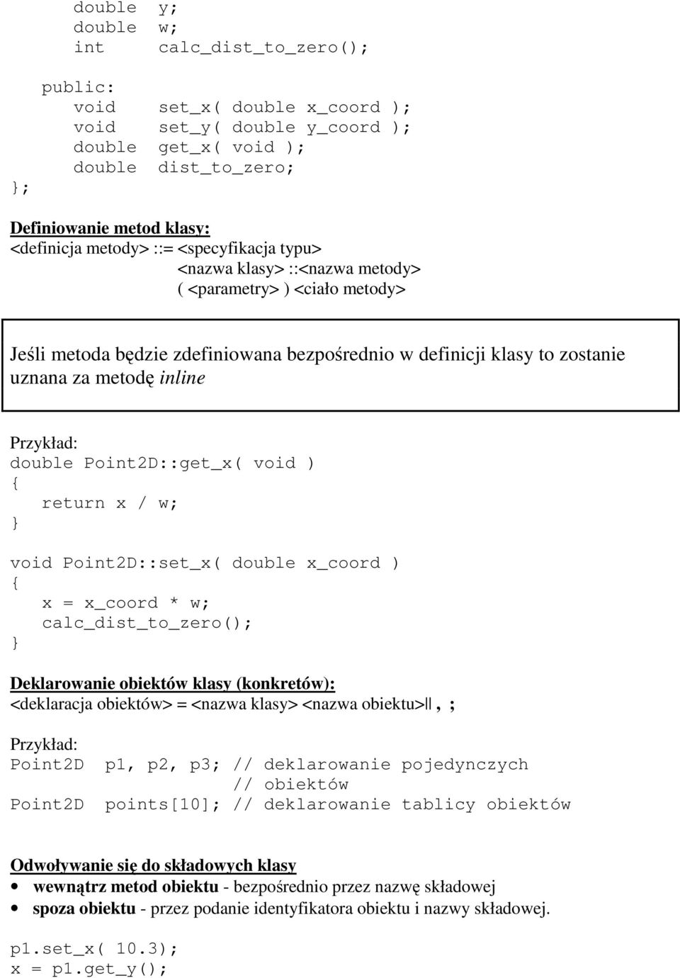 Przykład: double Point2D::get_x( void ) return x / w; } void Point2D::set_x( double x_coord ) x = x_coord * w; calc_dist_to_zero(); } Deklarowanie obiektów klasy (konkretów): <deklaracja obiektów> =