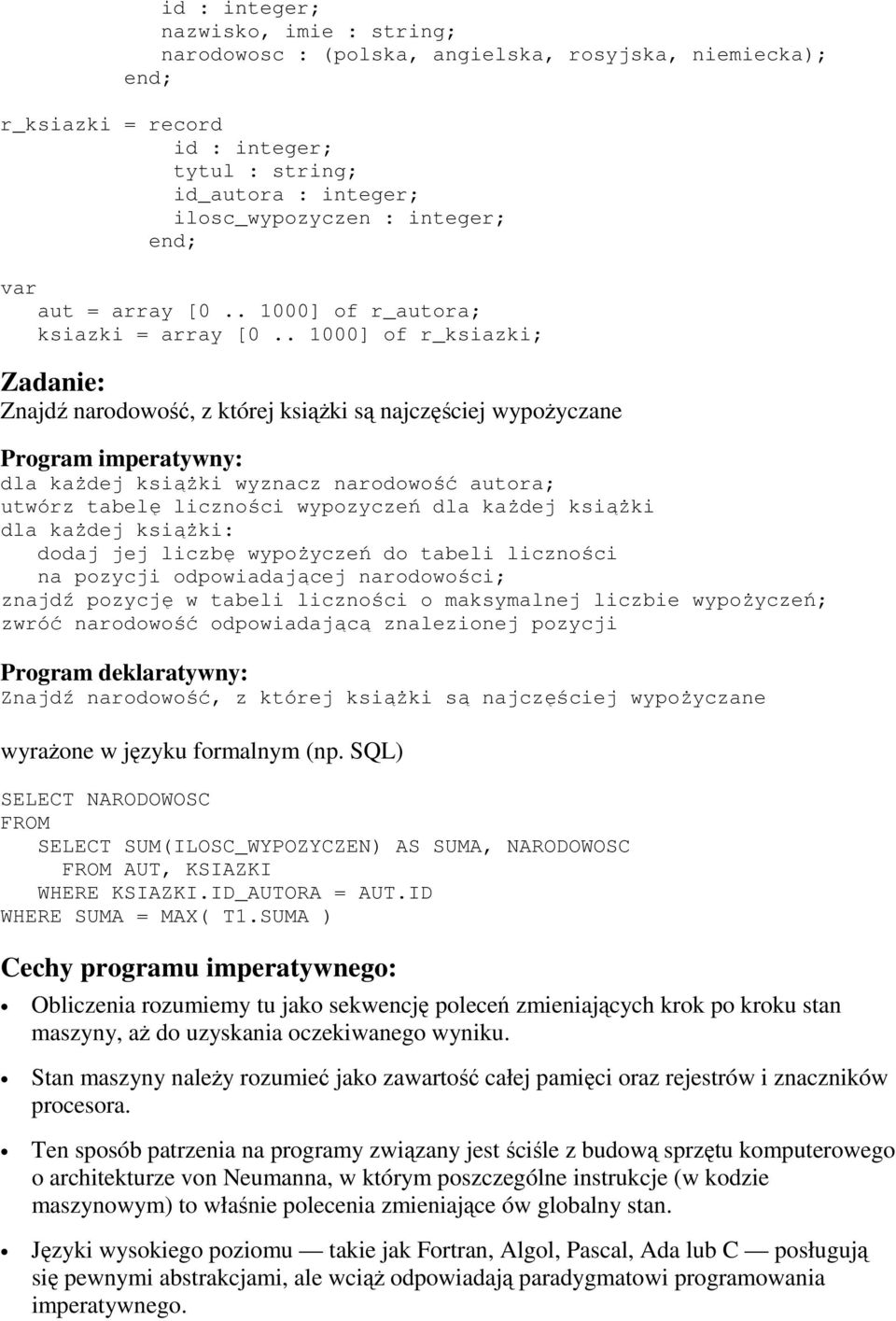 . 1000] of r_ksiazki; Zadanie: Znajdź narodowość, z której książki są najczęściej wypożyczane Program imperatywny: dla każdej książki wyznacz narodowość autora; utwórz tabelę liczności wypozyczeń dla