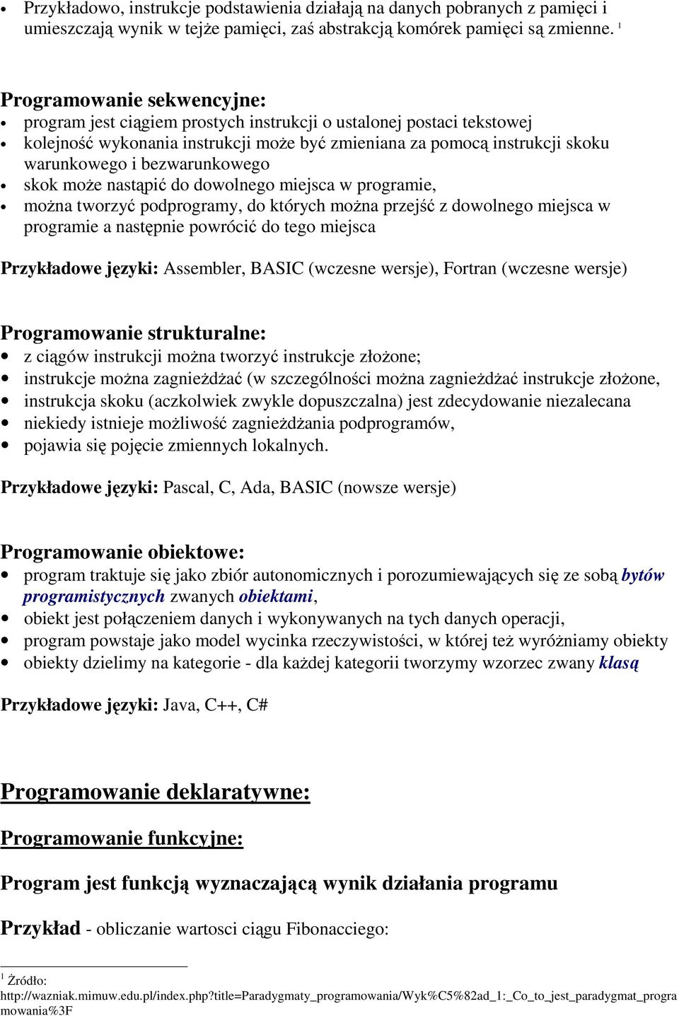 bezwarunkowego skok może nastąpić do dowolnego miejsca w programie, można tworzyć podprogramy, do których można przejść z dowolnego miejsca w programie a następnie powrócić do tego miejsca