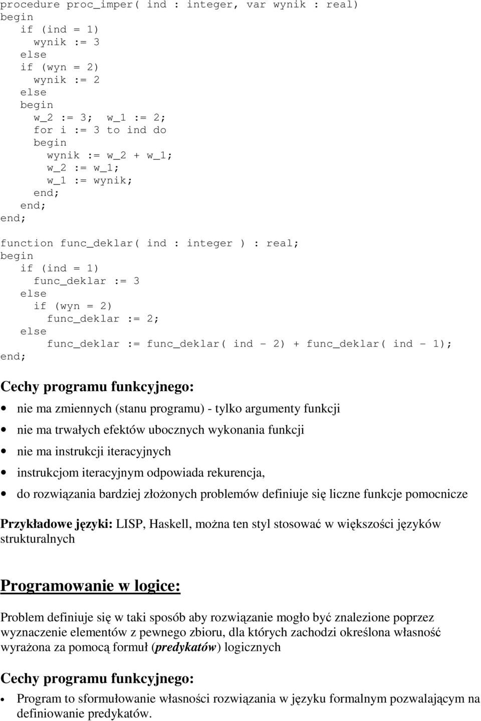 func_deklar( ind - 1); end; Cechy programu funkcyjnego: nie ma zmiennych (stanu programu) - tylko argumenty funkcji nie ma trwałych efektów ubocznych wykonania funkcji nie ma instrukcji iteracyjnych