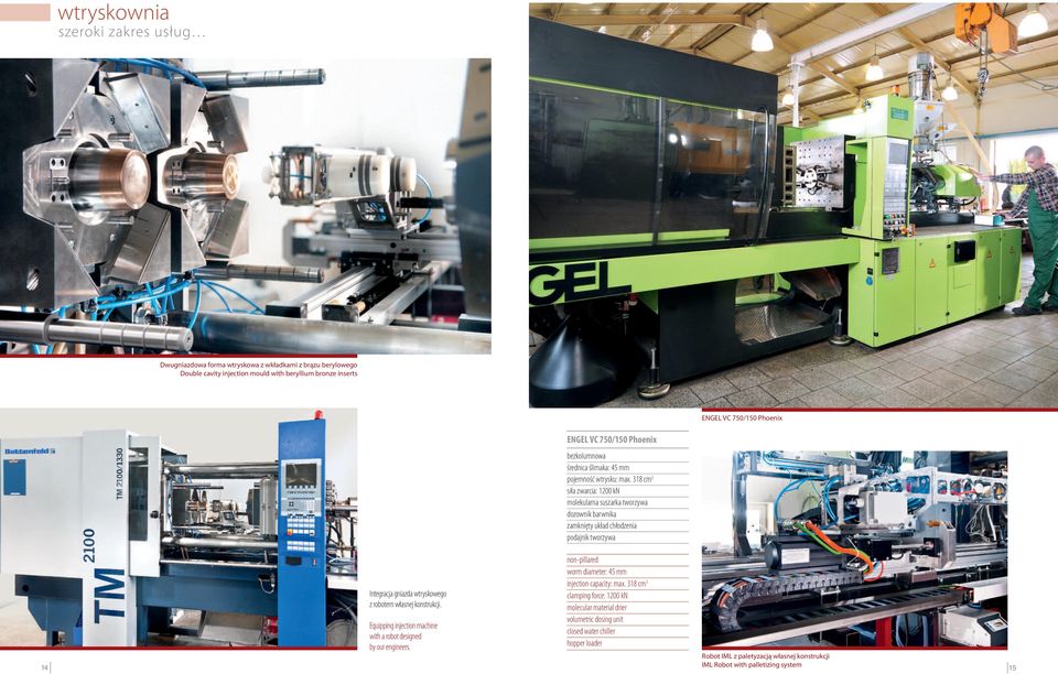 318 cm3 siła zwarcia: 1200 kn molekularna suszarka tworzywa dozownik barwnika zamknięty układ chłodzenia podajnik tworzywa Integracja gniazda wtryskowego z robotem własnej konstrukcji.