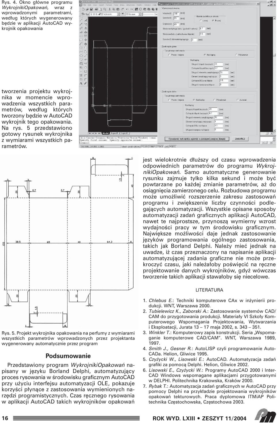 wprowadzenia wszystkich parametrów, wed ug których tworzony b dzie w AutoCAD wykrojnik tego opakowania. Na rys. 5 przedstawiono gotowy rysunek wykrojnika z wymiarami wszystkich parametrów.