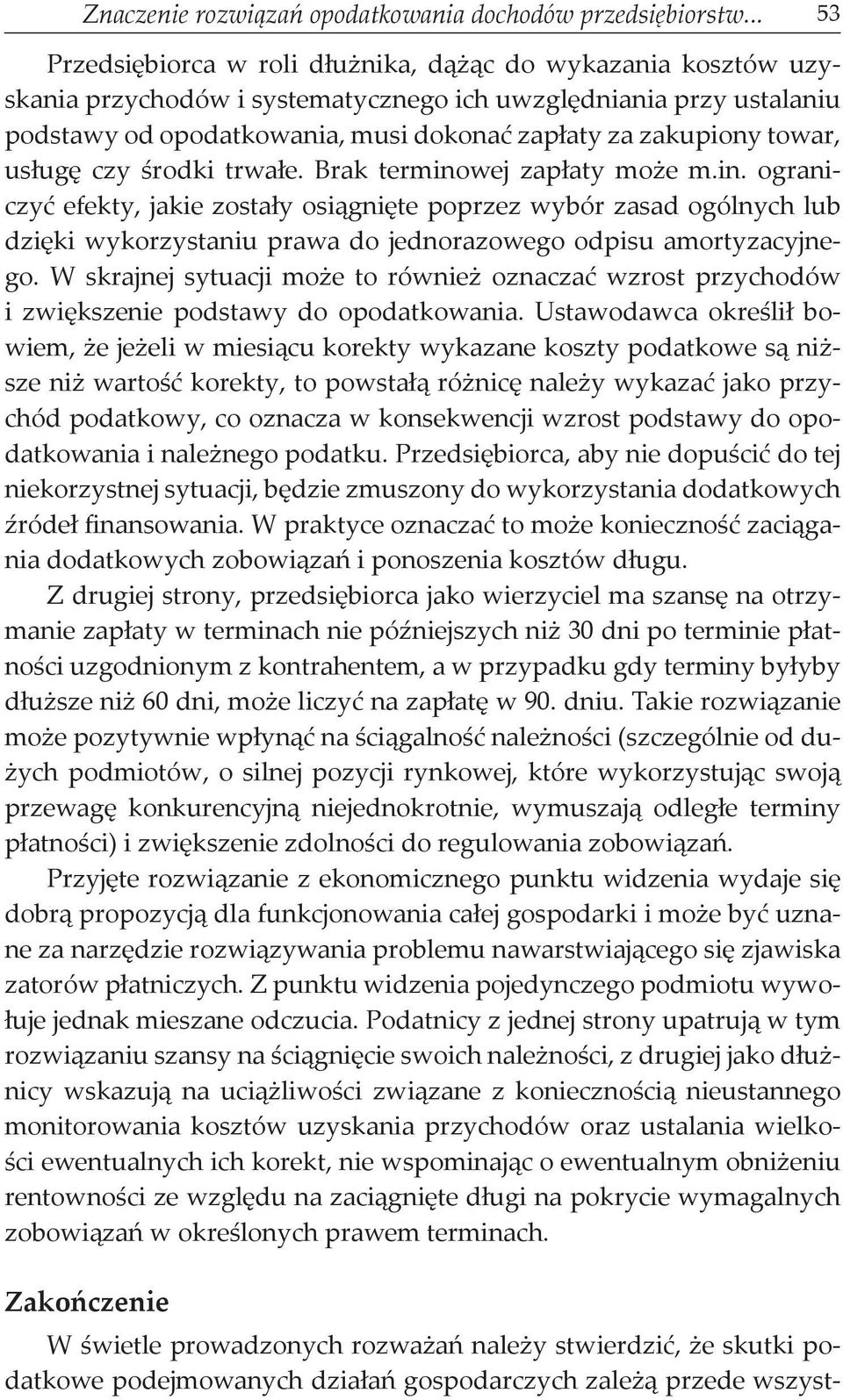 towar, usługę czy środki trwałe. Brak terminowej zapłaty może m.in. ograniczyć efekty, jakie zostały osiągnięte poprzez wybór zasad ogólnych lub dzięki wykorzystaniu prawa do jednorazowego odpisu amortyzacyjnego.