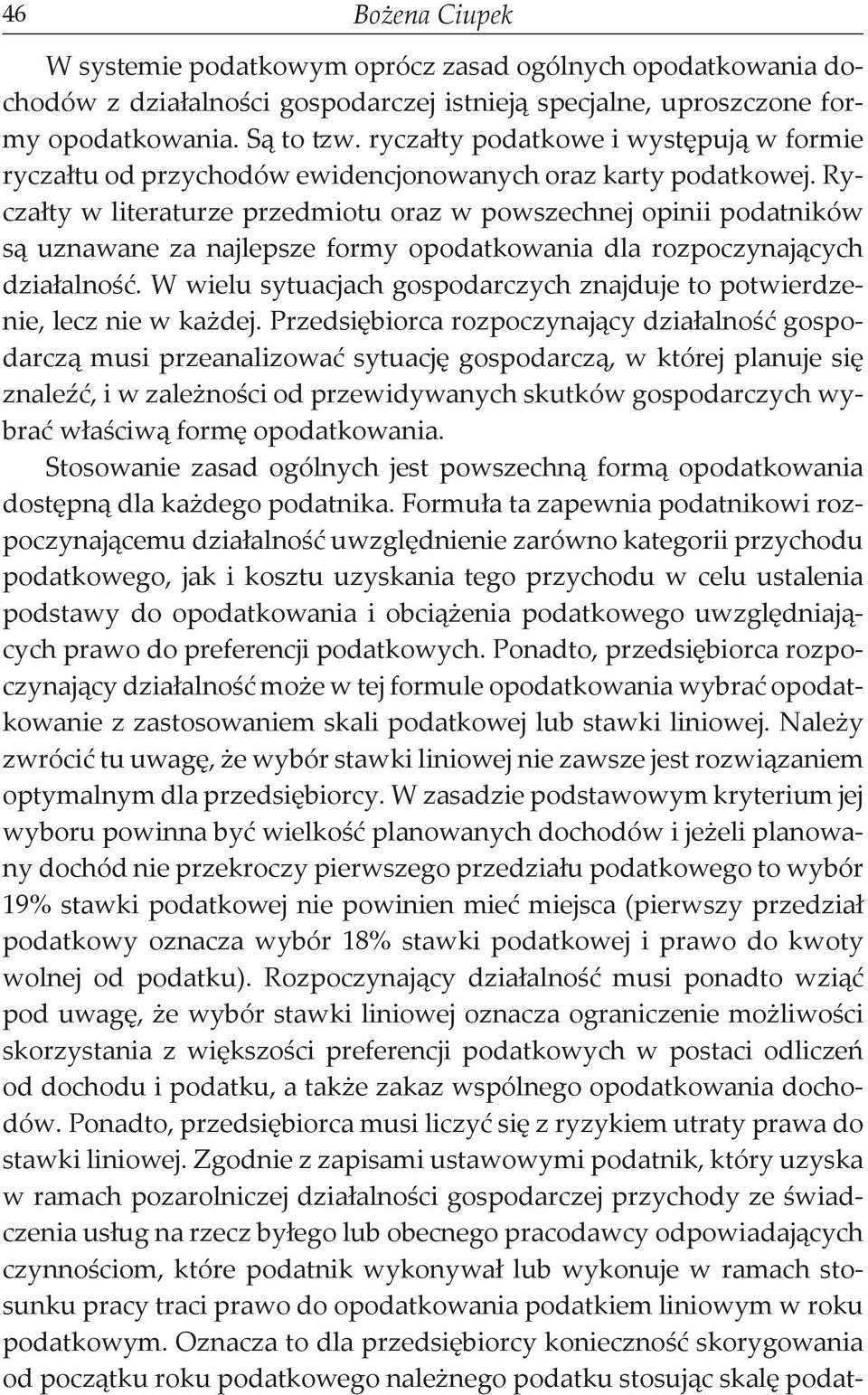 Ryczałty w literaturze przedmiotu oraz w powszechnej opinii podatników są uznawane za najlepsze formy opodatkowania dla rozpoczynających działalność.