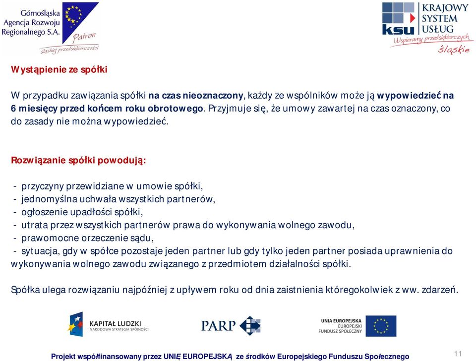 Rozwi zanie spó ki powoduj : - przyczyny przewidziane w umowie spó ki, - jednomy lna uchwa a wszystkich partnerów, - og oszenie upad ci spó ki, - utrata przez wszystkich partnerów prawa do