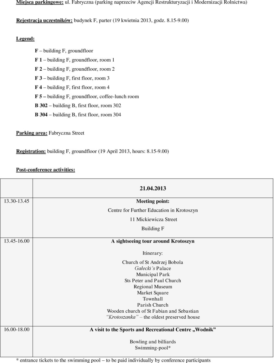 groundfloor, coffee-lunch room B 302 building B, first floor, room 302 B 304 building B, first floor, room 304 Parking area: Fabryczna Street Registration: building F, groundfloor (19 April 2013,