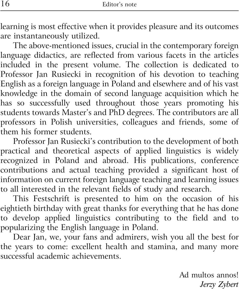 The collection is dedicated to Professor Jan Rusiecki in recognition of his devotion to teaching English as a foreign language in Poland and elsewhere and of his vast knowledge in the domain of