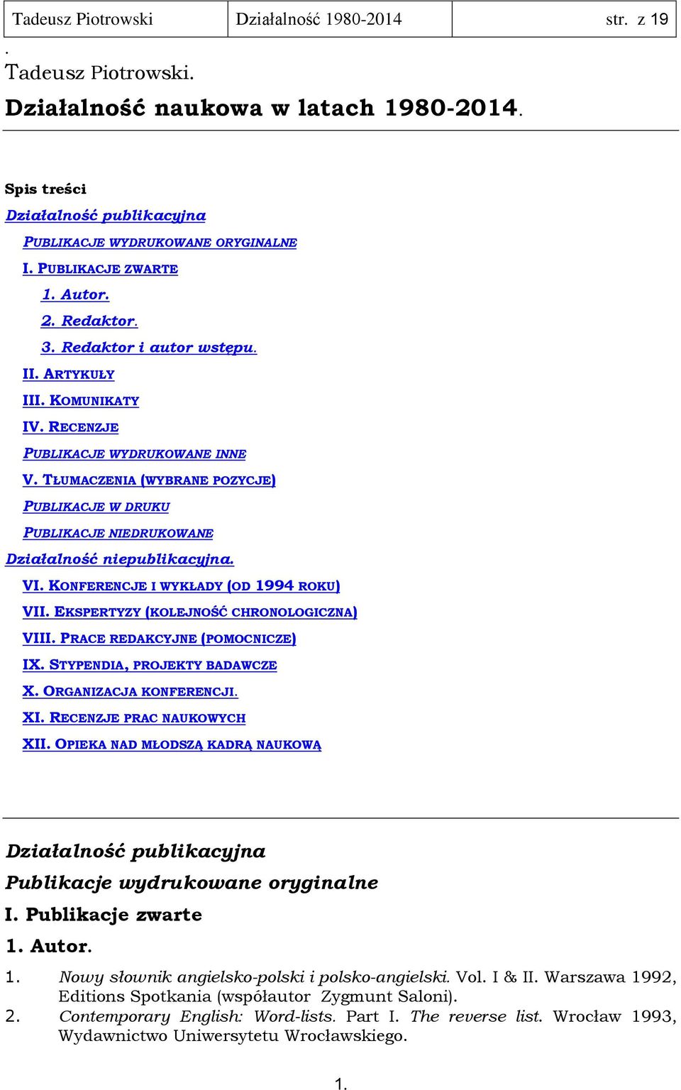 niepublikacyjna VI KONFERENCJE I WYKŁADY (OD 1994 ROKU) VII EKSPERTYZY (KOLEJNOŚĆ CHRONOLOGICZNA) VIII PRACE REDAKCYJNE (POMOCNICZE) IX STYPENDIA, PROJEKTY BADAWCZE X ORGANIZACJA KONFERENCJI XI