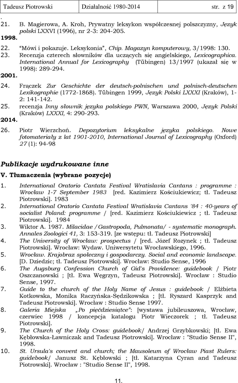 289-294 2001 24 Frączek Zur Geschichte der deutsch-polnischen und polnisch-deutschen Lexikographie (1772-1868) Tübingen 1999, Język Polski LXXXI (Kraków), 1-2: 141-142 25 recenzja Inny słownik języka