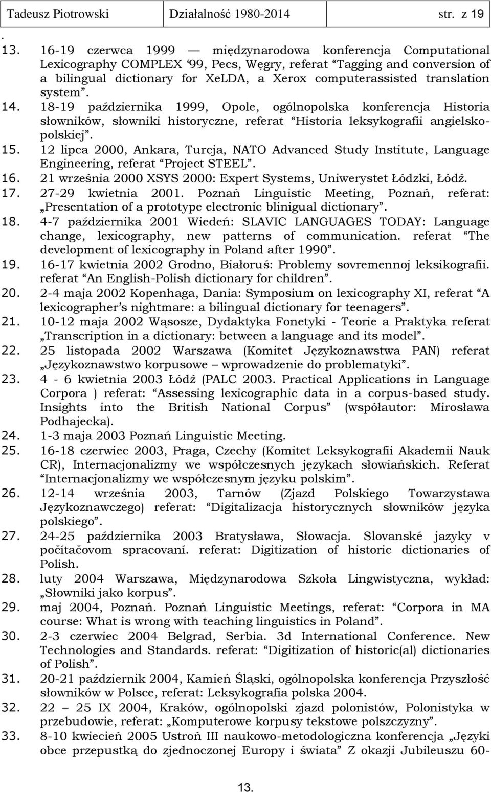 angielskopolskiej 15 12 lipca 2000, Ankara, Turcja, NATO Advanced Study Institute, Language Engineering, referat Project STEEL 16 21 września 2000 XSYS 2000: Expert Systems, Uniwerystet Łódzki, Łódź