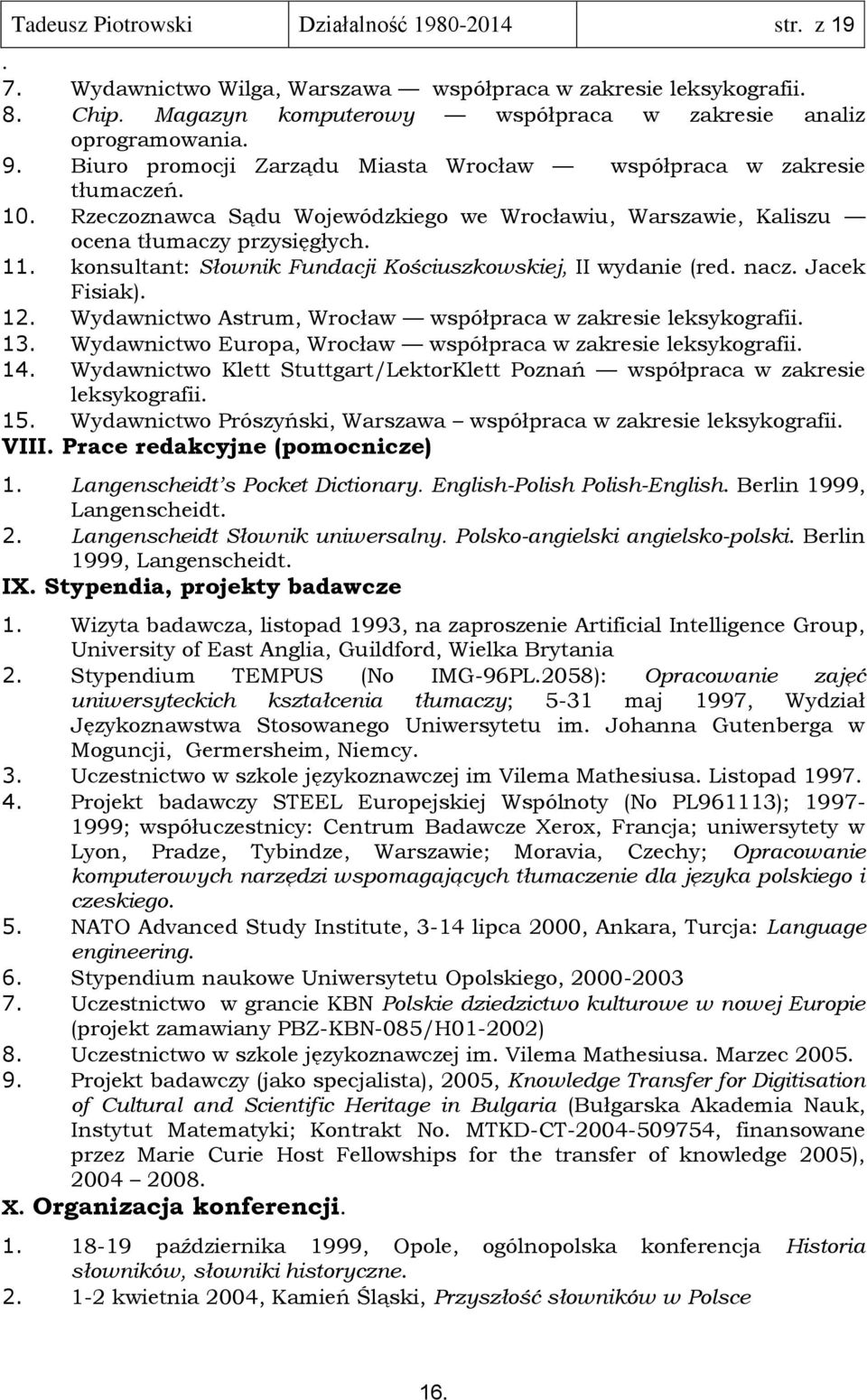 Kościuszkowskiej, II wydanie (red nacz Jacek Fisiak) 12 Wydawnictwo Astrum, Wrocław współpraca w zakresie leksykografii 13 Wydawnictwo Europa, Wrocław współpraca w zakresie leksykografii 14