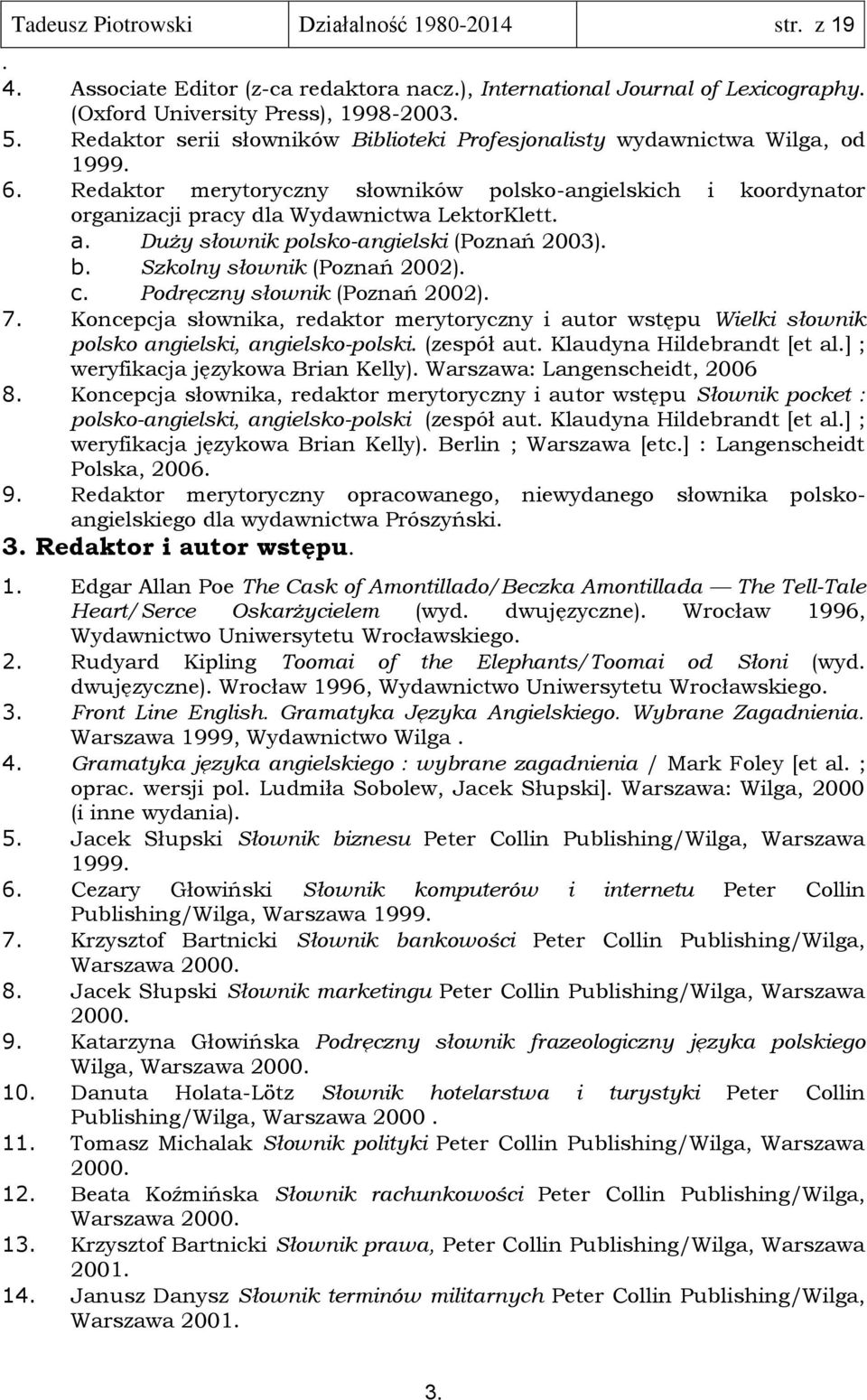 (Poznań 2003) b Szkolny słownik (Poznań 2002) c Podręczny słownik (Poznań 2002) 7 Koncepcja słownika, redaktor merytoryczny i autor wstępu Wielki słownik polsko angielski, angielsko-polski (zespół