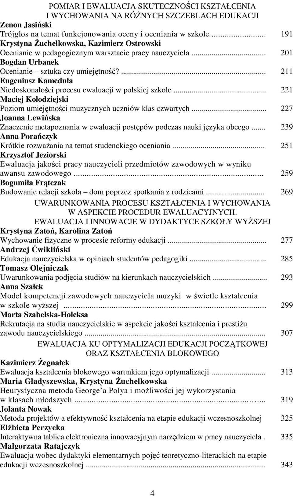 ... 211 Eugeniusz Kameduła Niedoskonałości procesu ewaluacji w polskiej szkole... 221 Maciej Kołodziejski Poziom umiejętności muzycznych uczniów klas czwartych.