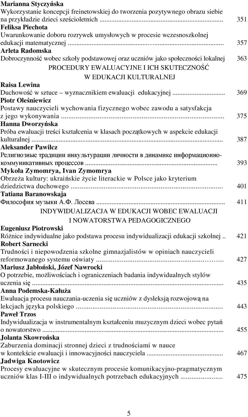 ..... 357 Arleta Radomska Dobroczynność wobec szkoły podstawowej oraz uczniów jako społeczności lokalnej 363 PROCEDURY EWALUACYJNE I ICH SKUTECZNOŚĆ W EDUKACJI KULTURALNEJ Raisa Lewina Duchowość w