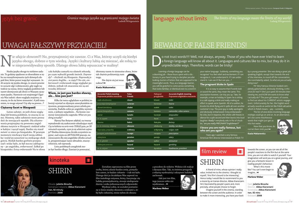 Języki i kultury lubią się mieszać, ale robią to w nieprzewidywalny sposób. Dlatego słowa lubią wpuszczać w maliny! Beware of False Friends! Do not trust words!!!! Well, not always, anyway.