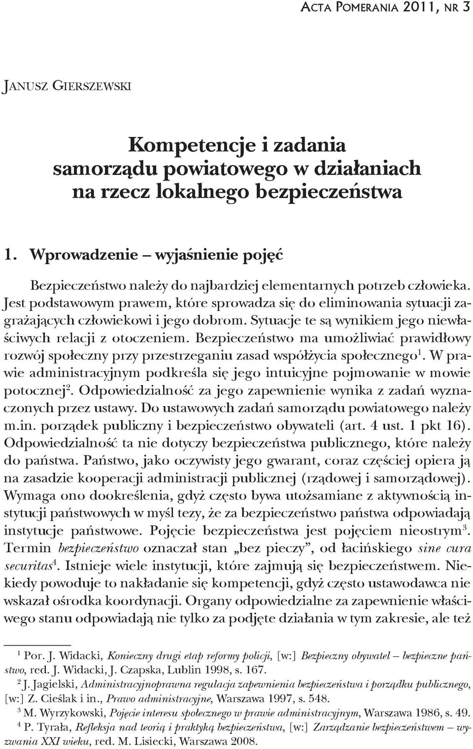 Jest podstawowym prawem, które sprowadza się do eliminowania sytuacji zagrażających człowiekowi i jego dobrom. sytuacje te są wynikiem jego niewłaściwych relacji z otoczeniem.