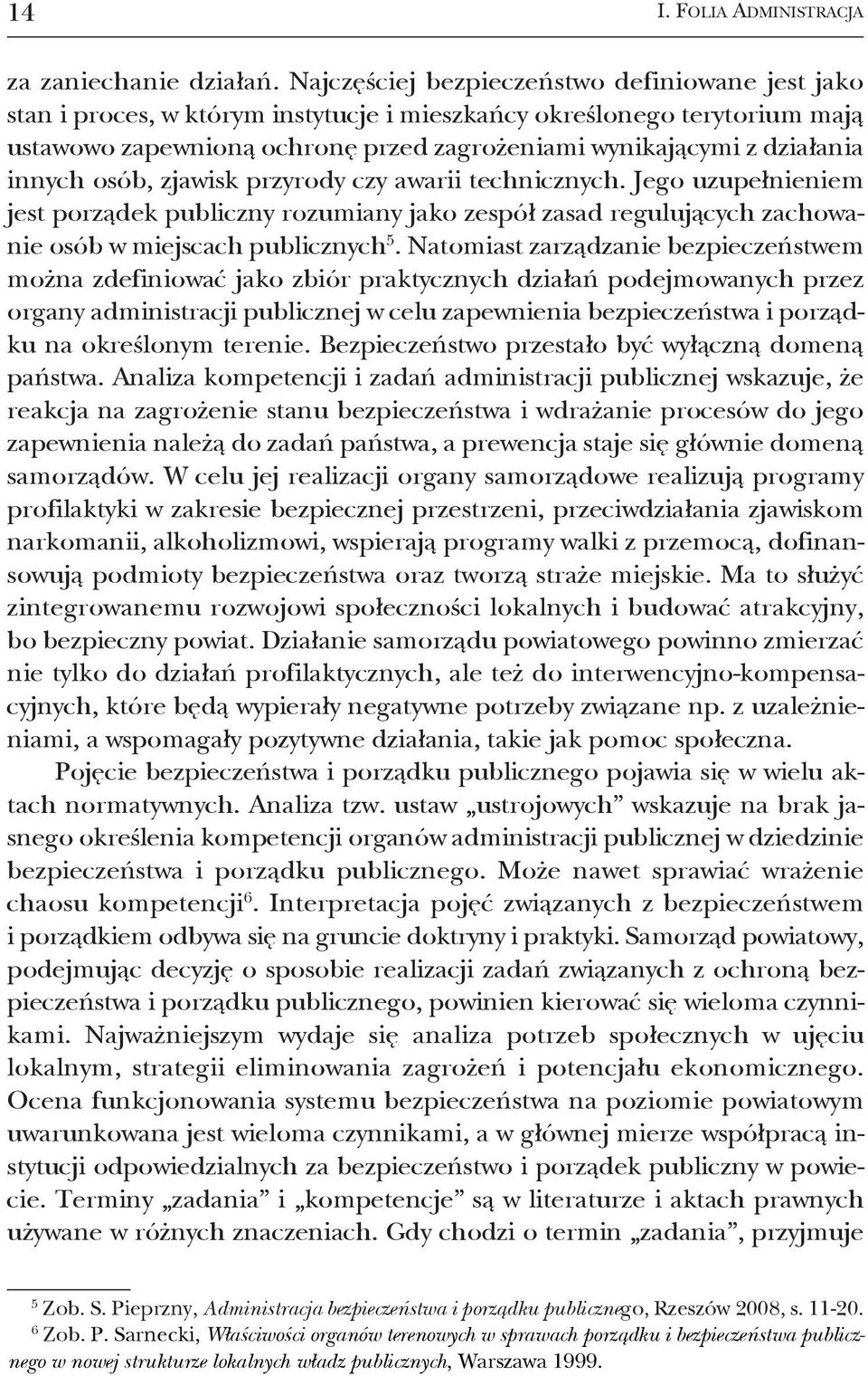 innych osób, zjawisk przyrody czy awarii technicznych. Jego uzupełnieniem jest porządek publiczny rozumiany jako zespół zasad regulujących zachowanie osób w miejscach publicznych 5.