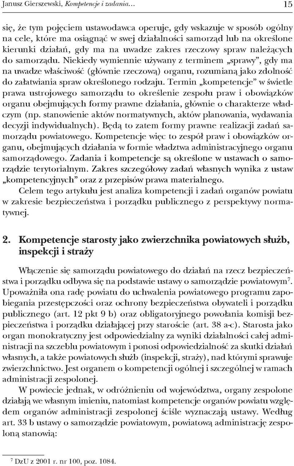 niekiedy wymiennie używany z terminem sprawy, gdy ma na uwadze właściwość (głównie rzeczową) organu, rozumianą jako zdolność do załatwiania spraw określonego rodzaju.