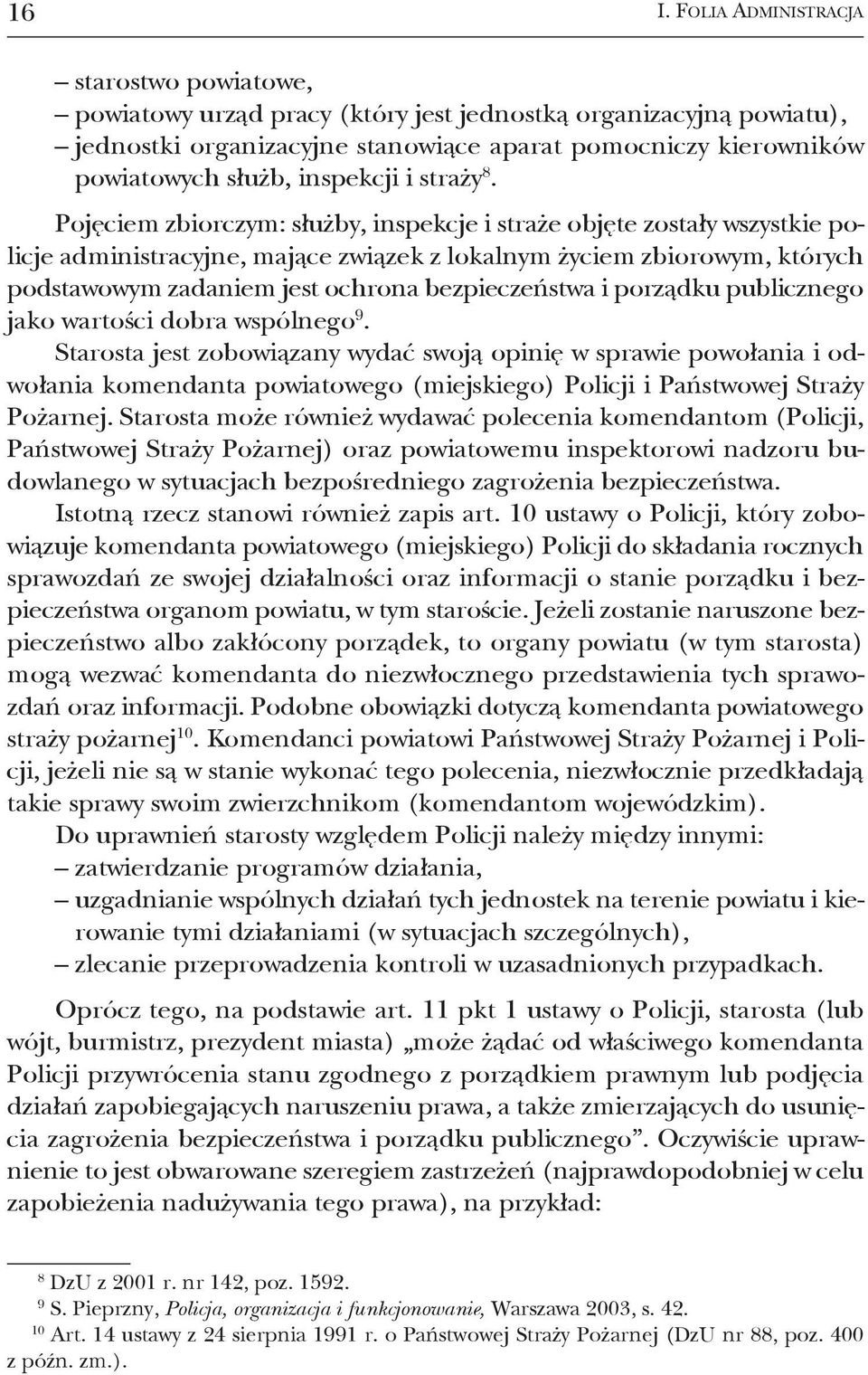 Pojęciem zbiorczym: służby, inspekcje i straże objęte zostały wszystkie policje administracyjne, mające związek z lokalnym życiem zbiorowym, których podstawowym zadaniem jest ochrona bezpieczeństwa i