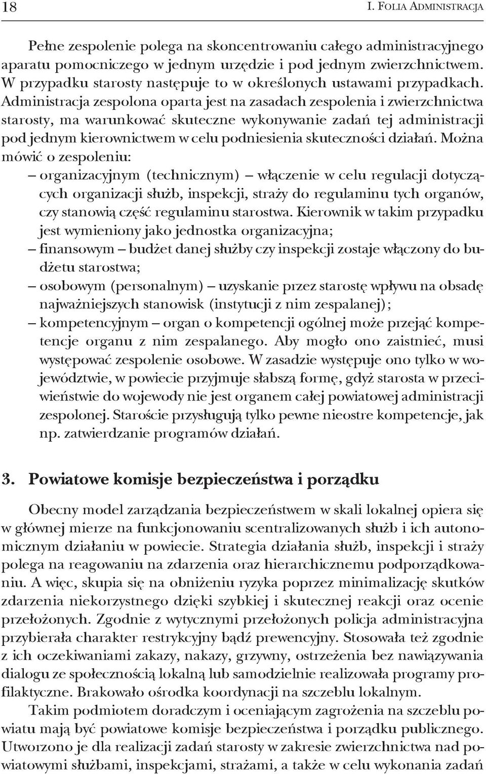 administracja zespolona oparta jest na zasadach zespolenia i zwierzchnictwa starosty, ma warunkować skuteczne wykonywanie zadań tej administracji pod jednym kierownictwem w celu podniesienia