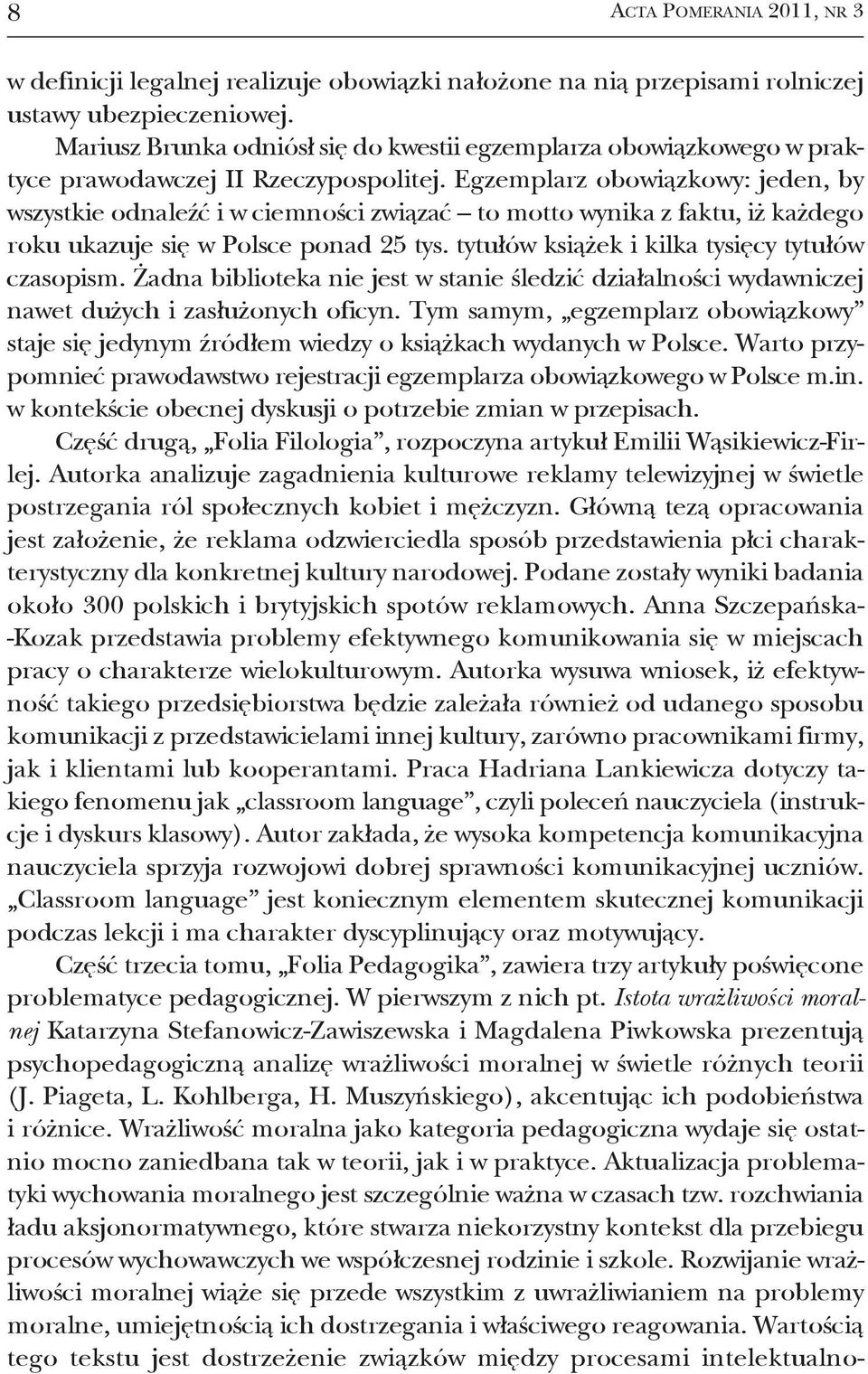 Egzemplarz obowiązkowy: jeden, by wszystkie odnaleźć i w ciemności związać to motto wynika z faktu, iż każdego roku ukazuje się w Polsce ponad 25 tys.