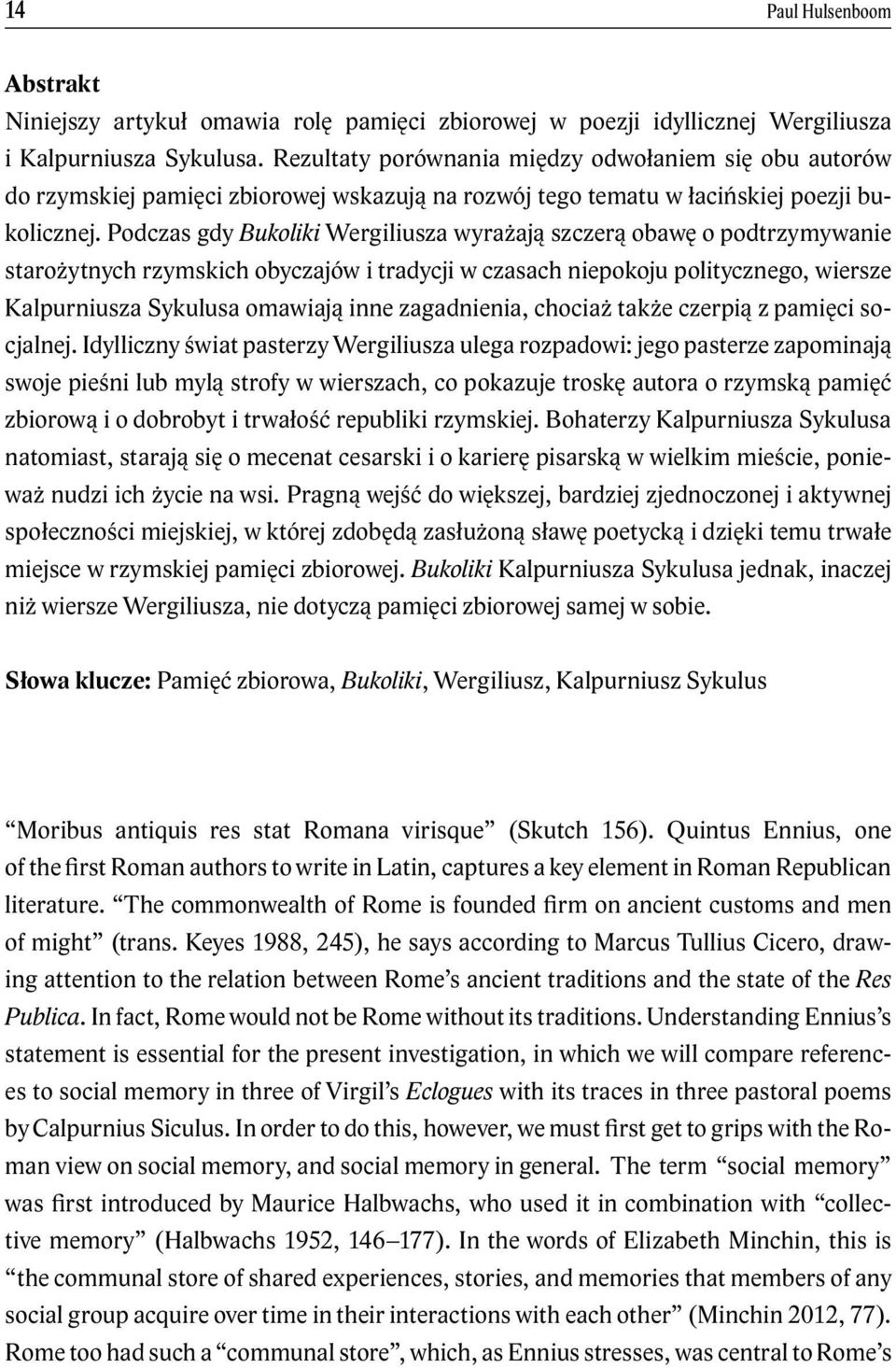 Podczas gdy Bukoliki Wergiliusza wyrażają szczerą obawę o podtrzymywanie starożytnych rzymskich obyczajów i tradycji w czasach niepokoju politycznego, wiersze Kalpurniusza Sykulusa omawiają inne