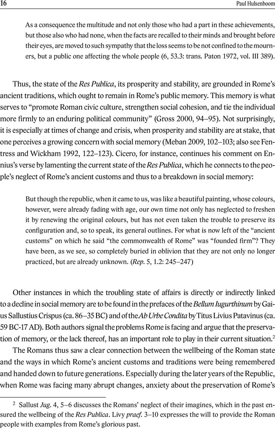 Thus, the state of the Res Publica, its prosperity and stability, are grounded in Rome s ancient traditions, which ought to remain in Rome s public memory.