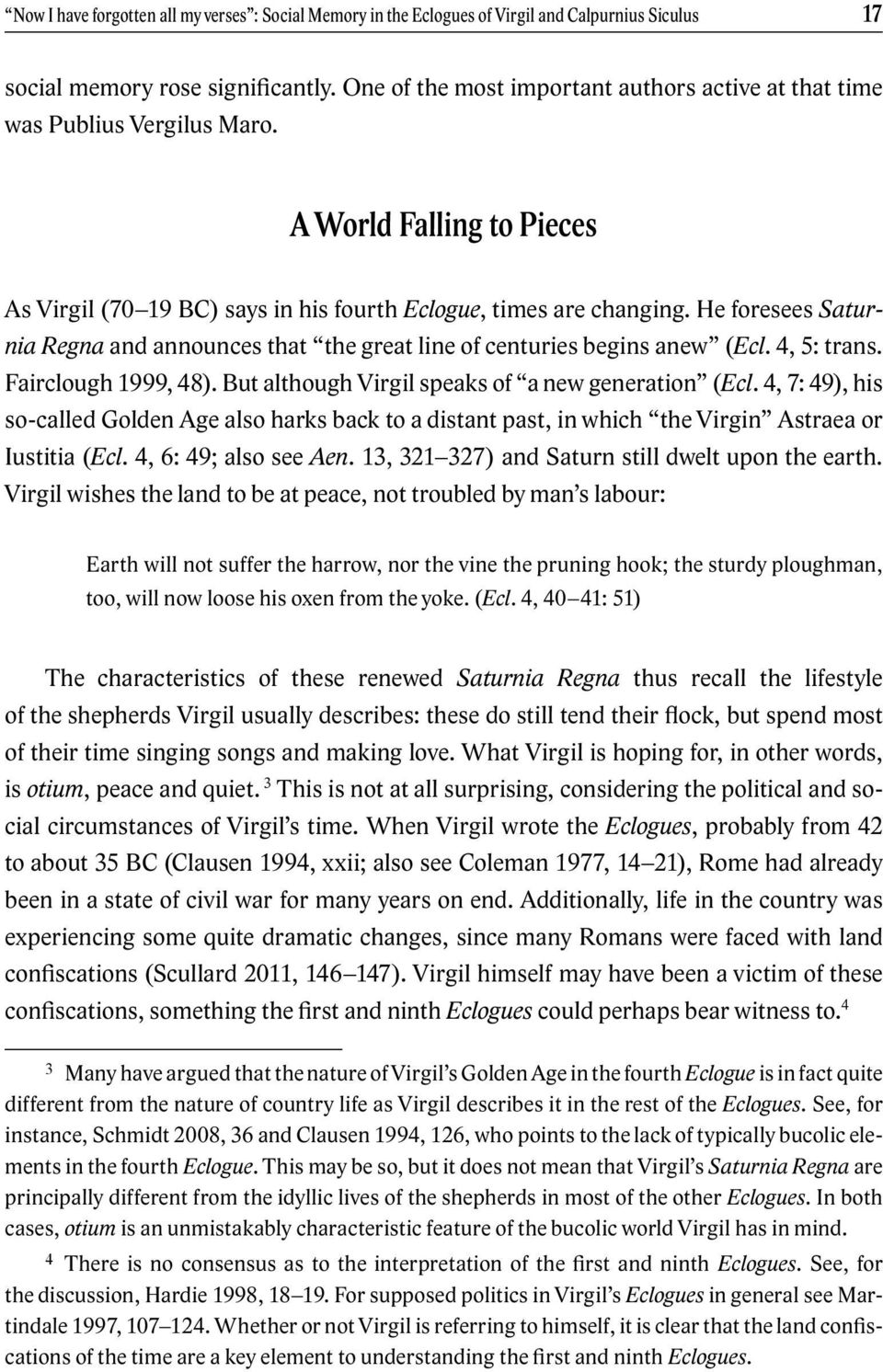 He foresees Saturnia Regna and announces that the great line of centuries begins anew (Ecl. 4, 5: trans. Fairclough 1999, 48). But although Virgil speaks of a new generation (Ecl.