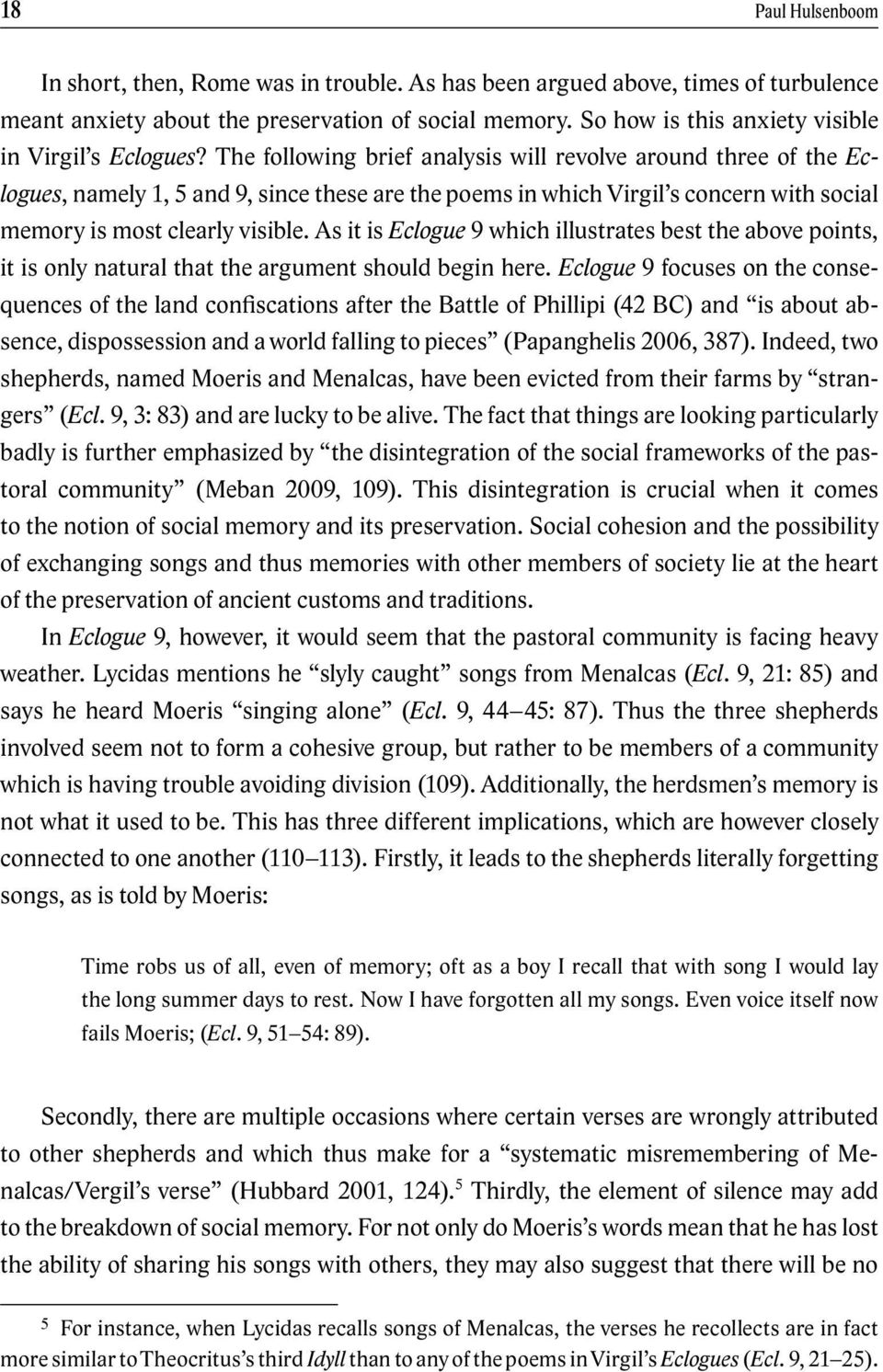 The following brief analysis will revolve around three of the Eclogues, namely 1, 5 and 9, since these are the poems in which Virgil s concern with social memory is most clearly visible.