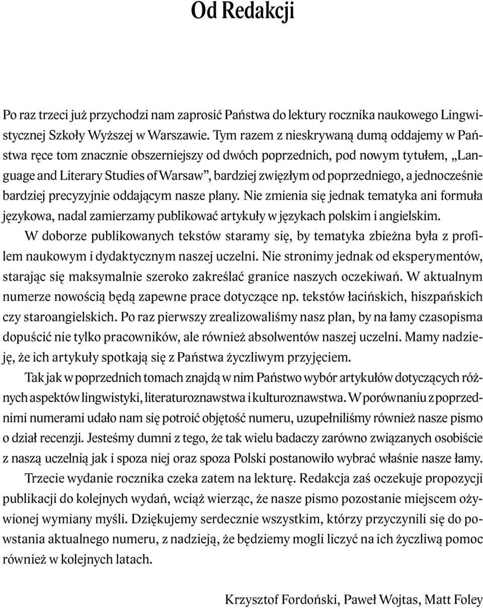 jednocześnie bardziej precyzyjnie oddającym nasze plany. Nie zmienia się jednak tematyka ani formuła językowa, nadal zamierzamy publikować artykuły w językach polskim i angielskim.