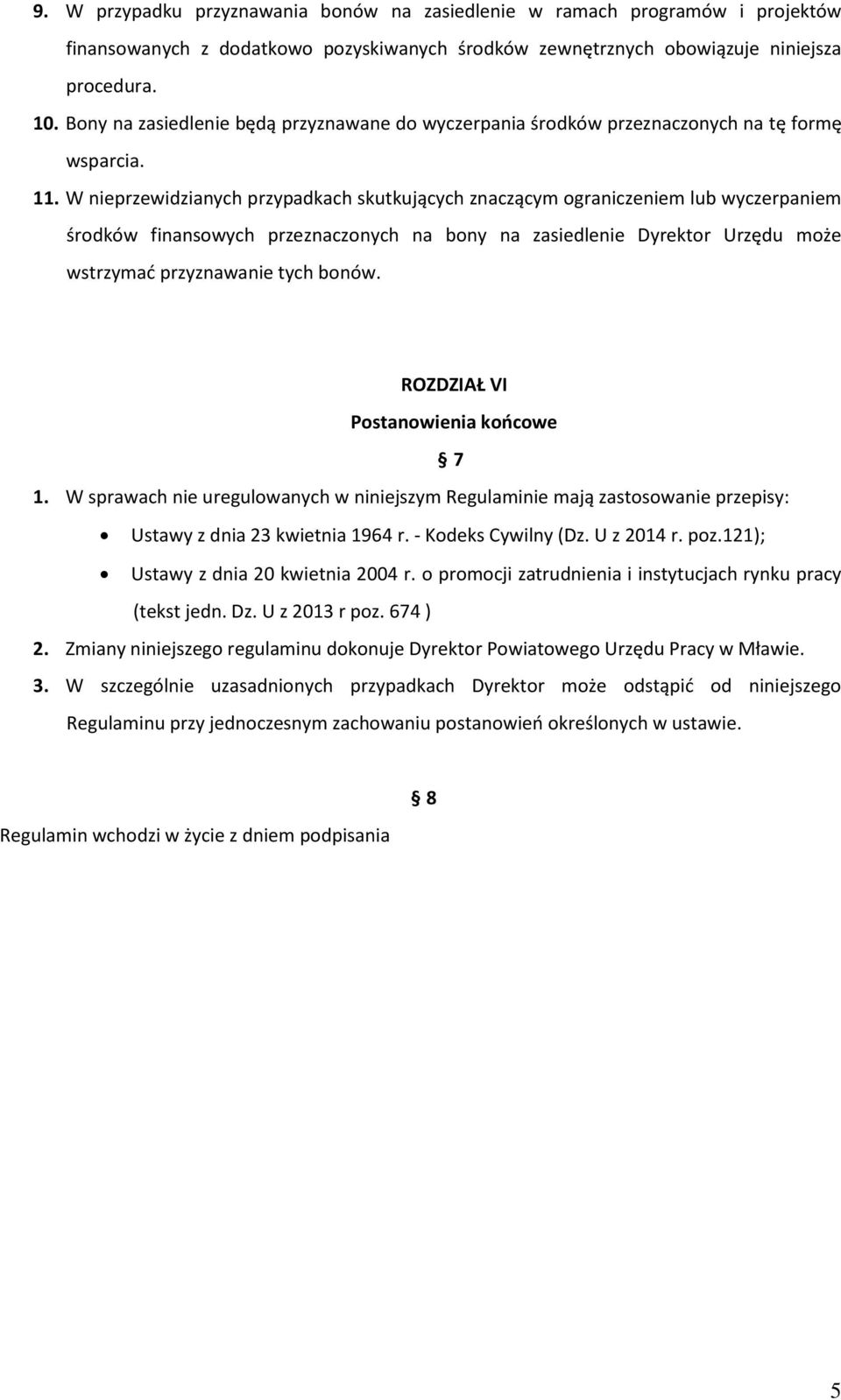 W nieprzewidzianych przypadkach skutkujących znaczącym ograniczeniem lub wyczerpaniem środków finansowych przeznaczonych na bony na zasiedlenie Dyrektor Urzędu może wstrzymać przyznawanie tych bonów.