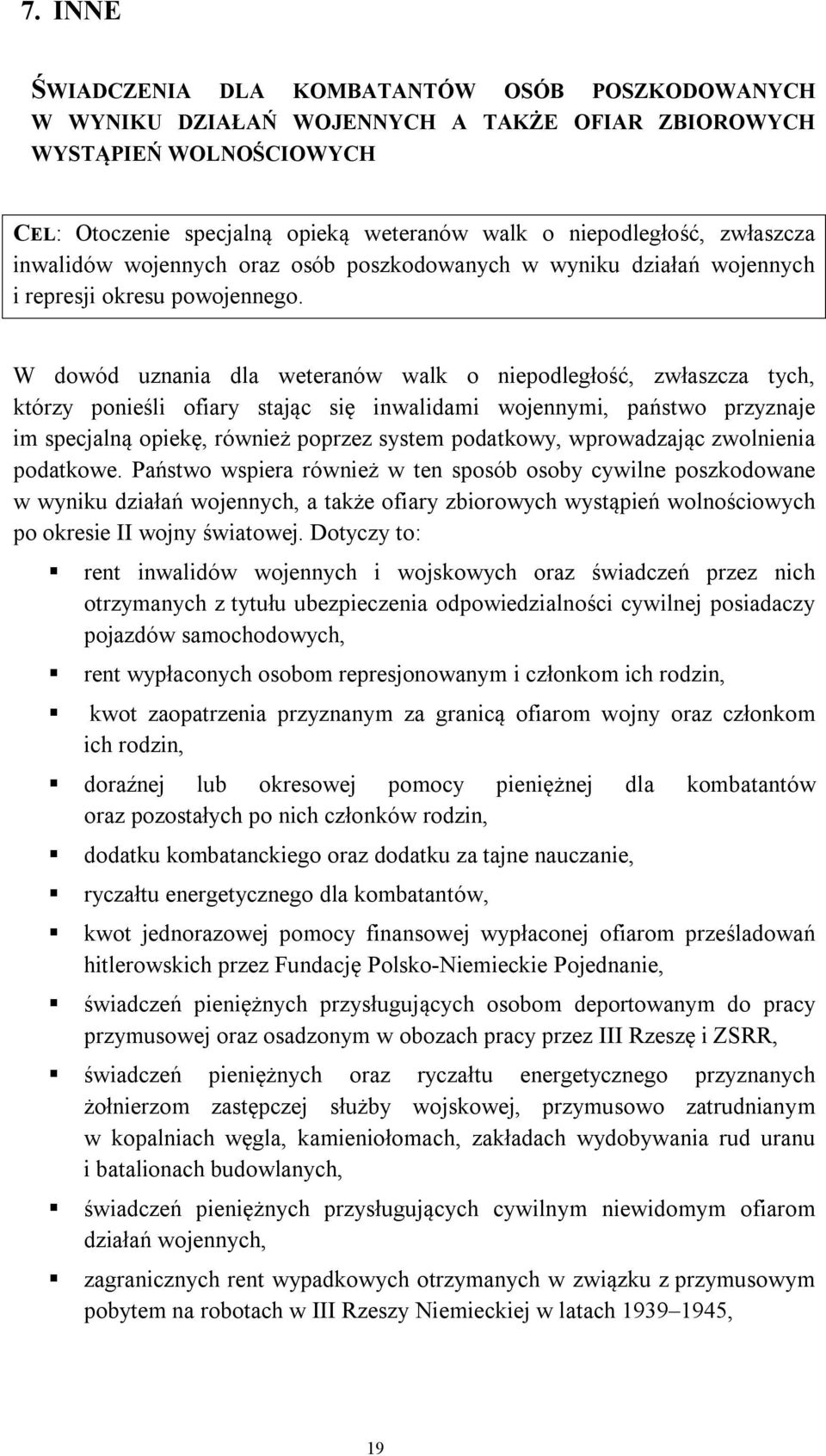 W dowód uznania dla weteranów walk o niepodległość, zwłaszcza tych, którzy ponieśli ofiary stając się inwalidami wojennymi, państwo przyznaje im specjalną opiekę, również poprzez system podatkowy,