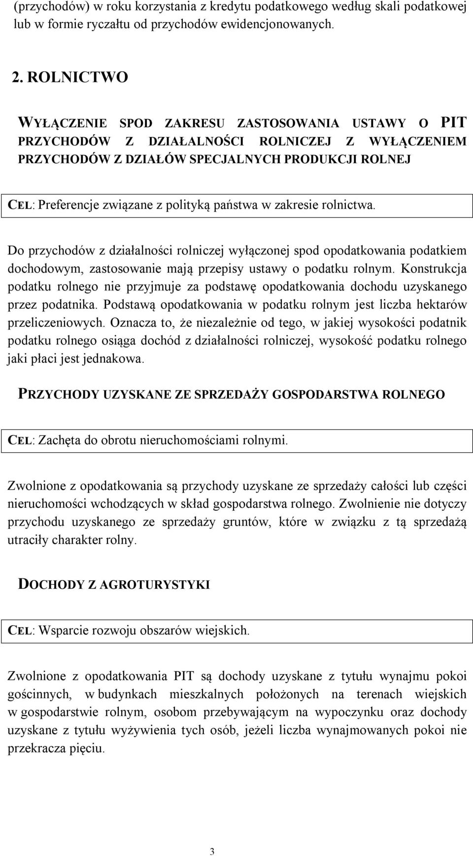 państwa w zakresie rolnictwa. Do przychodów z działalności rolniczej wyłączonej spod opodatkowania podatkiem dochodowym, zastosowanie mają przepisy ustawy o podatku rolnym.