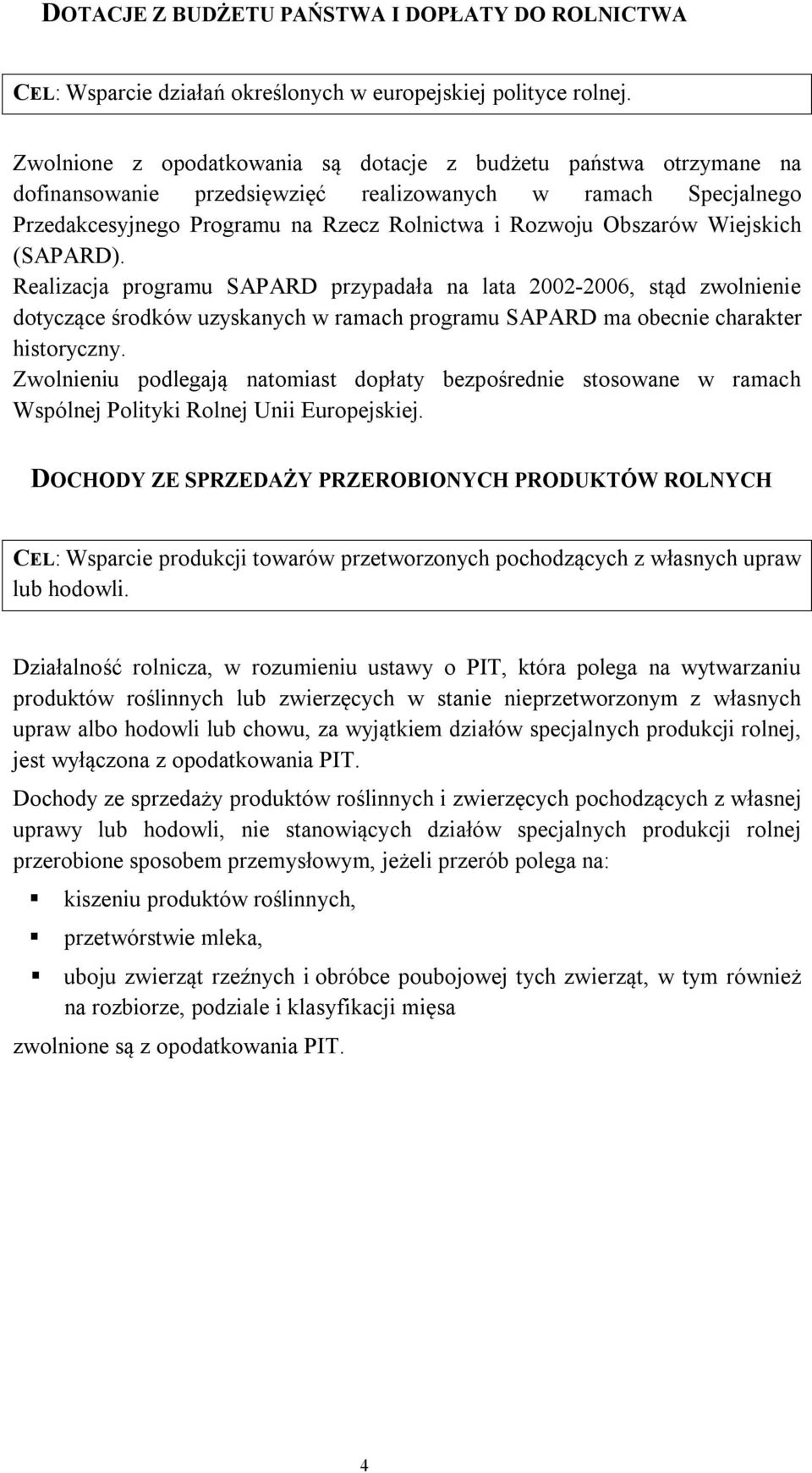 Wiejskich (SAPARD). Realizacja programu SAPARD przypadała na lata 2002-2006, stąd zwolnienie dotyczące środków uzyskanych w ramach programu SAPARD ma obecnie charakter historyczny.