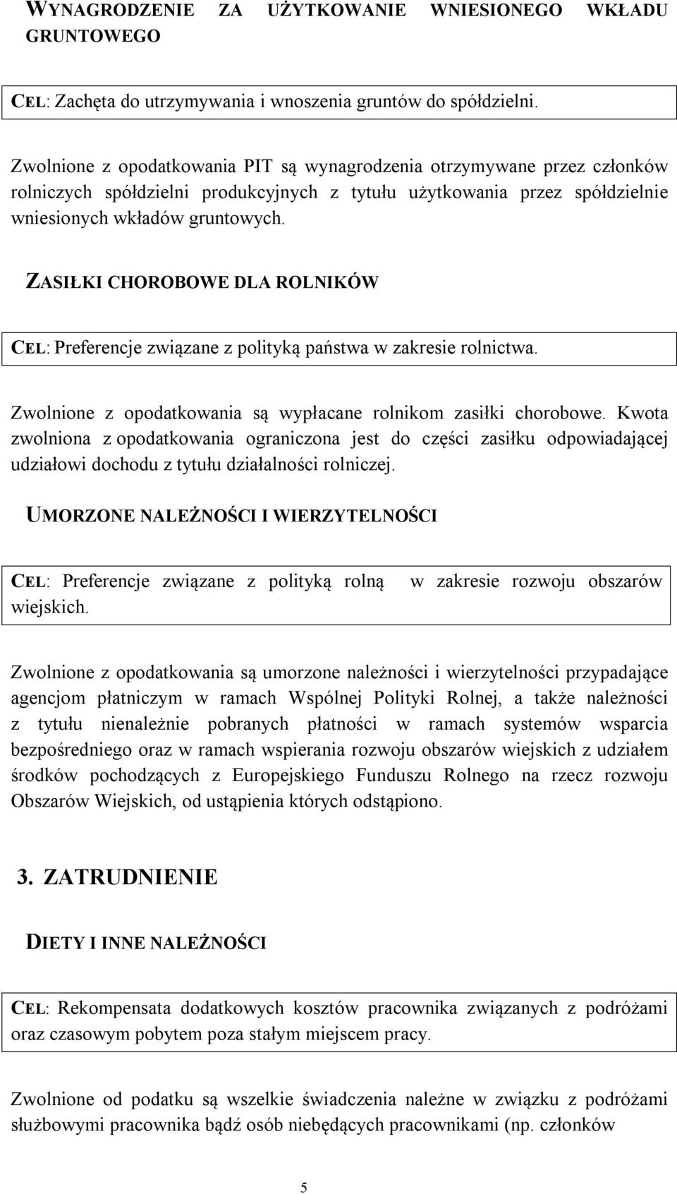 ZASIŁKI CHOROBOWE DLA ROLNIKÓW CEL: Preferencje związane z polityką państwa w zakresie rolnictwa. Zwolnione z opodatkowania są wypłacane rolnikom zasiłki chorobowe.