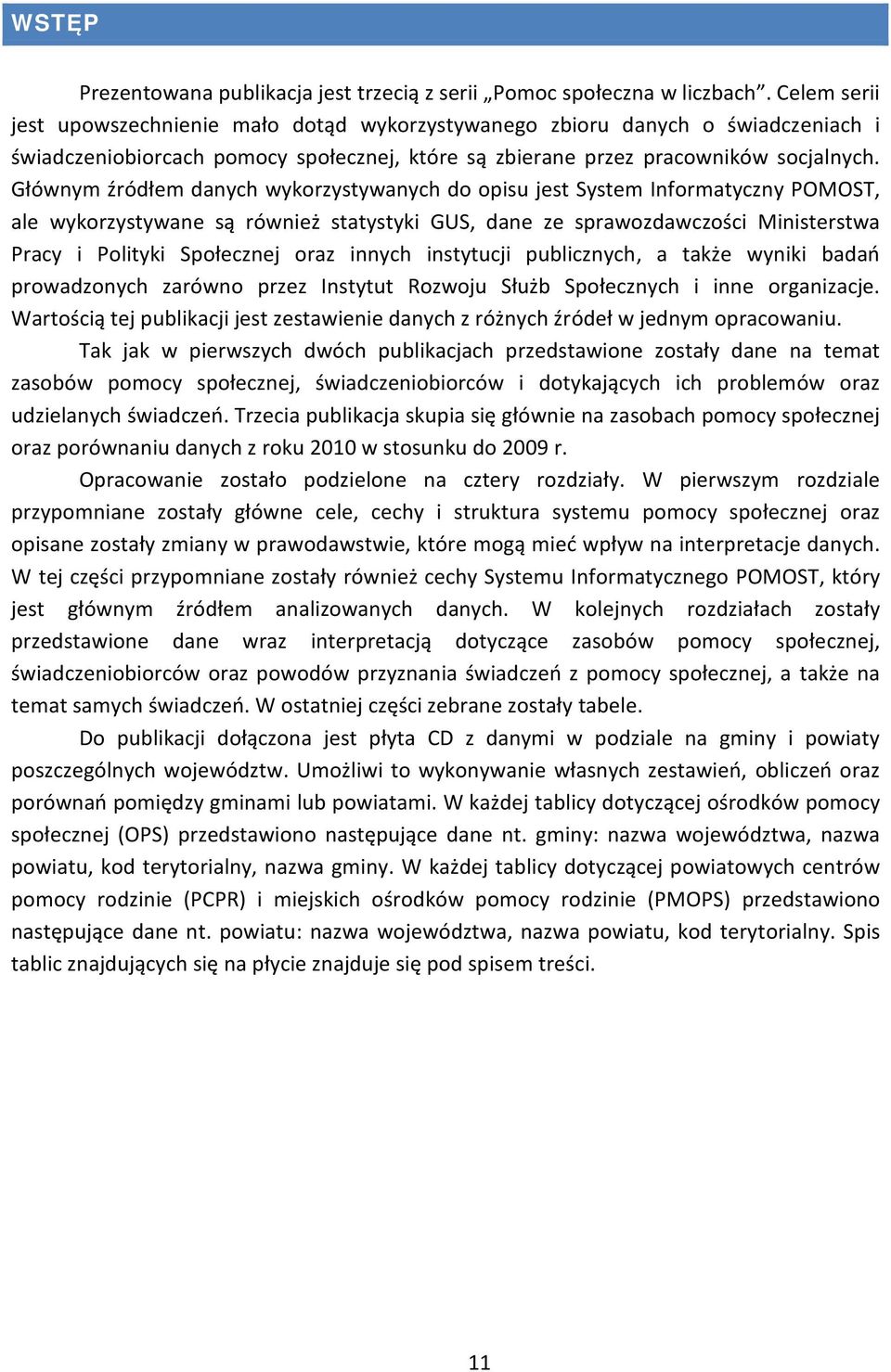 Głównym źródłem danych wykorzystywanych do opisu jest System Informatyczny POMOST, ale wykorzystywane są również statystyki GUS, dane ze sprawozdawczości Ministerstwa Pracy i Polityki Społecznej oraz